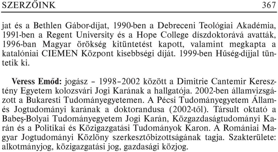 Veress Emõd: jogász 1998 2002 között a Dimitrie Cantemir Keresztény Egyetem kolozsvári Jogi Karának a hallgatója. 2002-ben államvizsgázott a Bukaresti Tudományegyetemen.