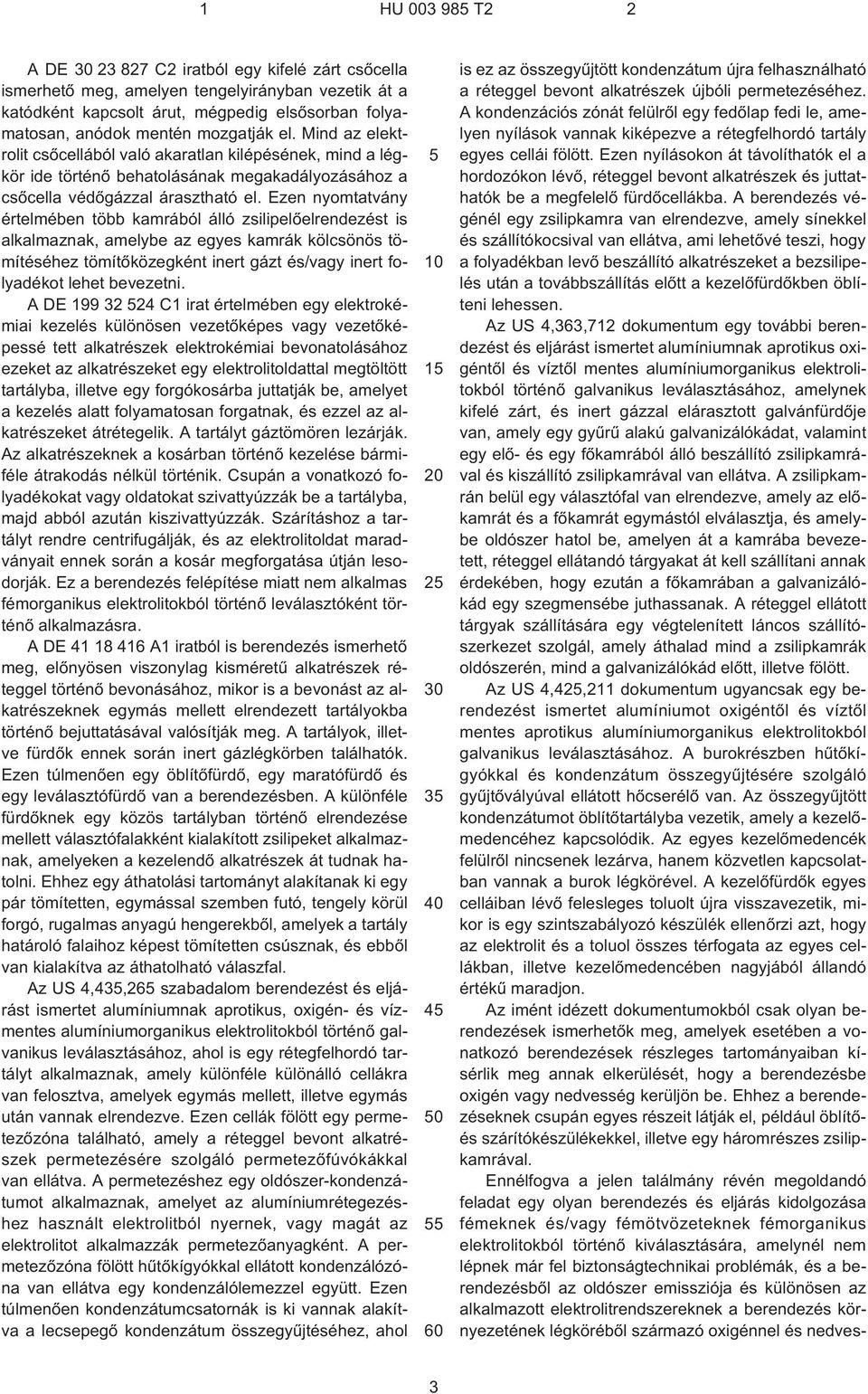 Ezen nyomtatvány értelmében több kamrából álló zsilipelõelrendezést is alkalmaznak, amelybe az egyes kamrák kölcsönös tömítéséhez tömítõközegként inert gázt és/vagy inert folyadékot lehet bevezetni.