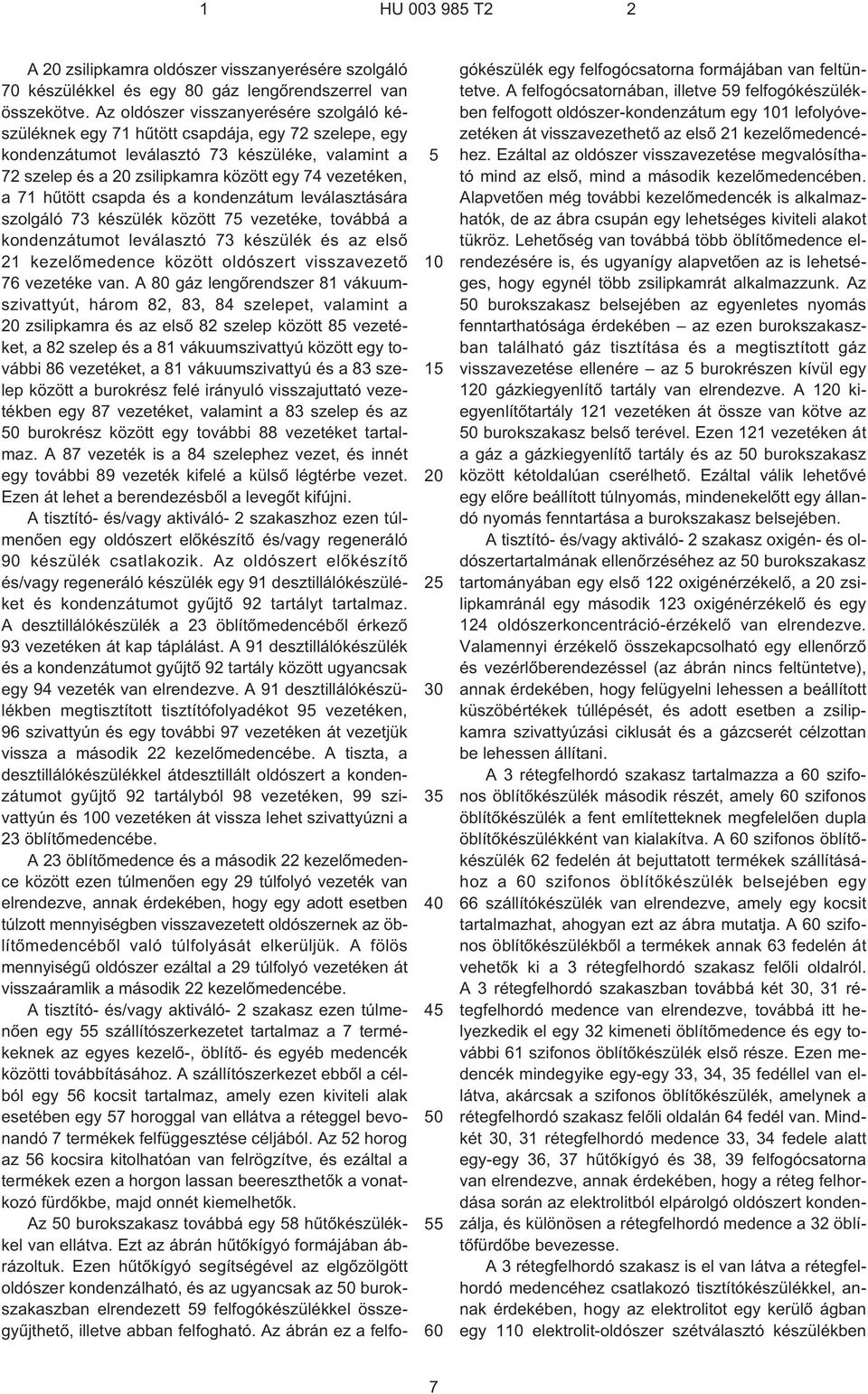 hûtött csapda és a kondenzátum leválasztására szolgáló 73 készülék között 7 vezetéke, továbbá a kondenzátumot leválasztó 73 készülék és az elsõ 21 kezelõmedence között oldószert visszavezetõ 76