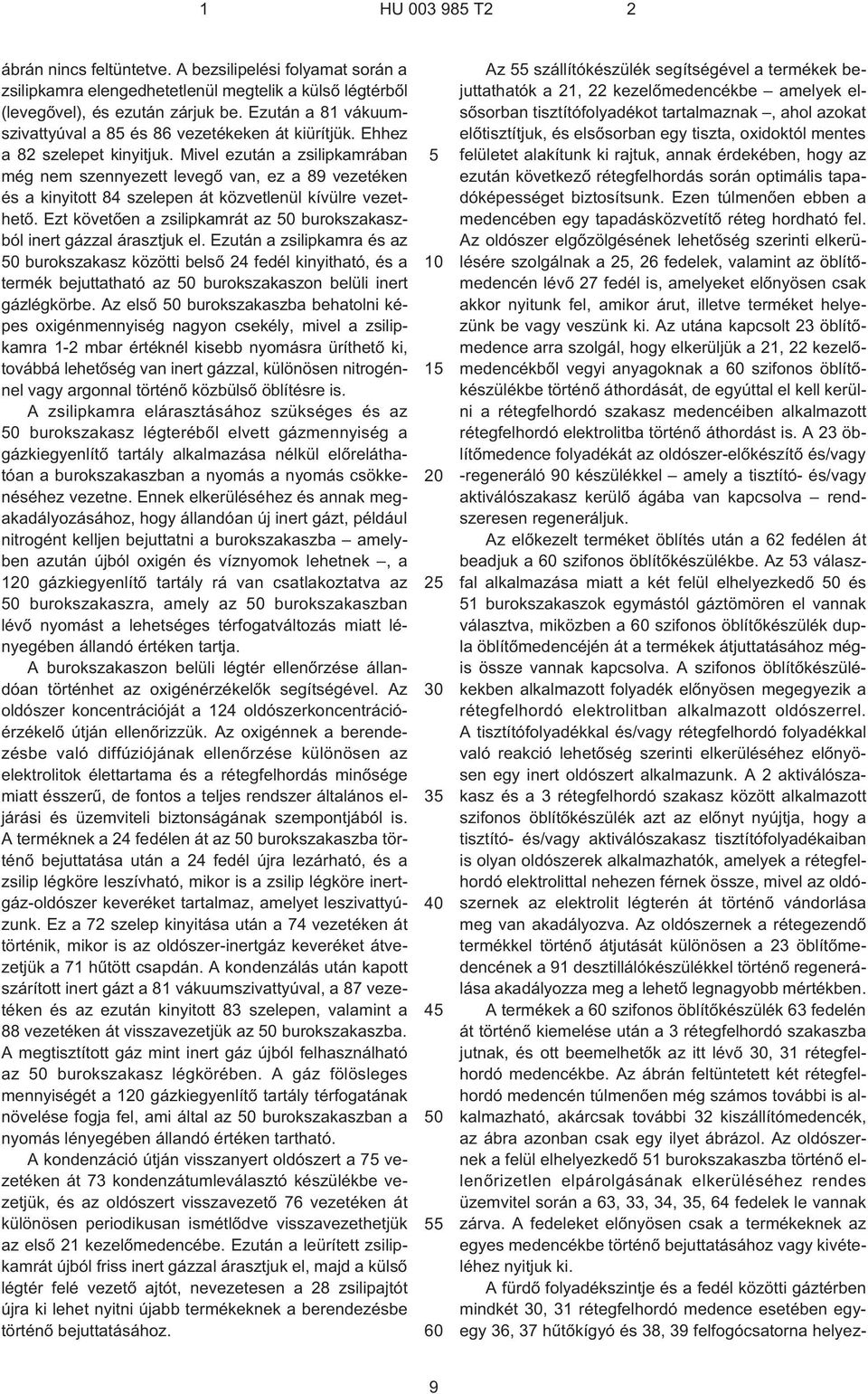 Mivel ezután a zsilipkamrában még nem szennyezett levegõ van, ez a 89 vezetéken és a kinyitott 84 szelepen át közvetlenül kívülre vezethetõ.