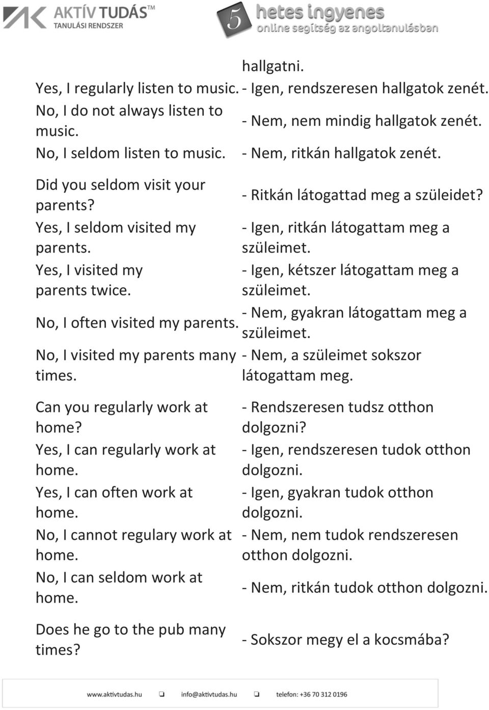 I visited my - Igen, kétszer látogattam meg a parents twice. szüleimet. - Nem, gyakran látogattam meg a I often visited my parents. szüleimet. I visited my parents many - Nem, a szüleimet sokszor times.