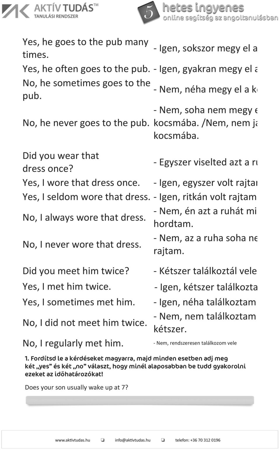 - Igen, ritkán volt rajtam az a ruha. I always wore that dress. - Nem, én azt a ruhát mindig hordtam. I never wore that dress. - Nem, az a ruha soha nem volt rajtam. Did you meet him twice?