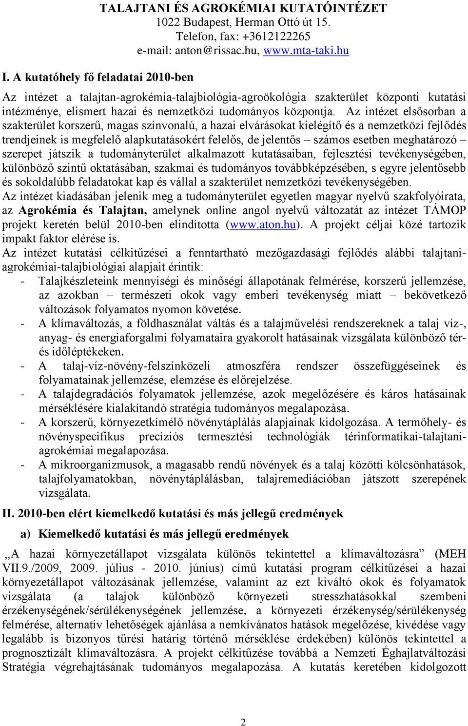 Az intézet elsősorban a szakterület korszerű, magas színvonalú, a hazai elvárásokat kielégítő és a nemzetközi fejlődés trendjeinek is megfelelő alapkutatásokért felelős, de jelentős számos esetben
