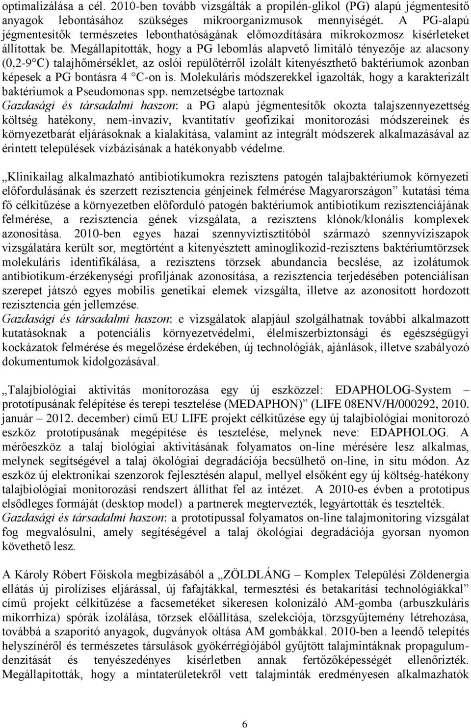Megállapították, hogy a PG lebomlás alapvető limitáló tényezője az alacsony (0,2-9 C) talajhőmérséklet, az oslói repülőtérről izolált kitenyészthető baktériumok azonban képesek a PG bontásra 4 C-on