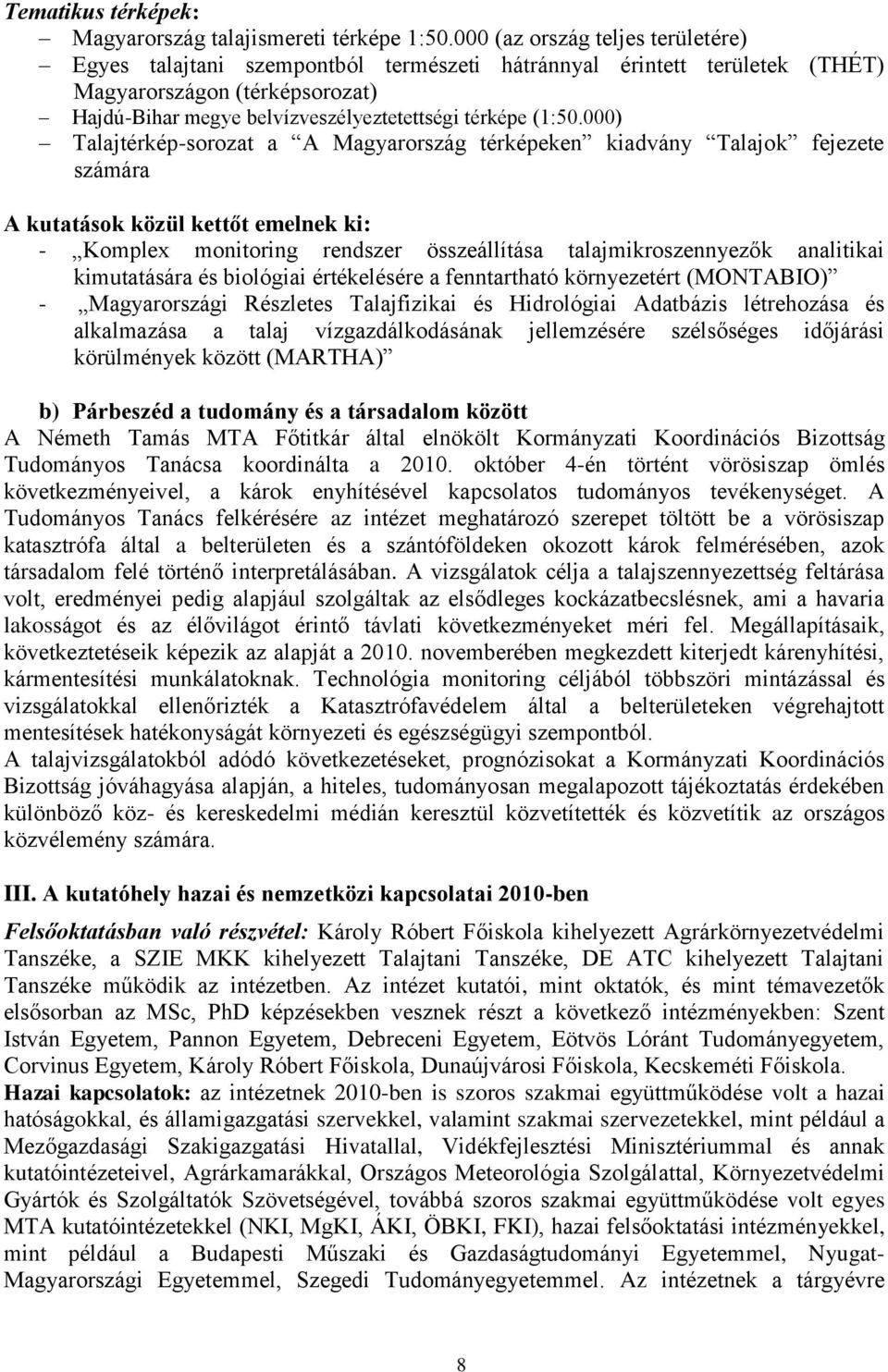000) Talajtérkép-sorozat a A Magyarország térképeken kiadvány Talajok fejezete számára A kutatások közül kettőt emelnek ki: - Komplex monitoring rendszer összeállítása talajmikroszennyezők analitikai