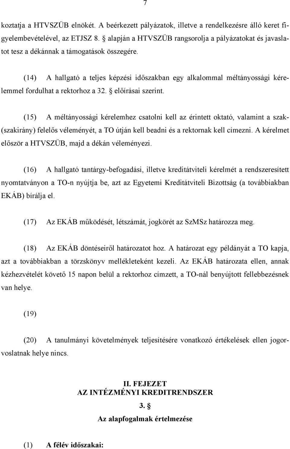 (14) A hallgató a teljes képzési időszakban egy alkalommal méltányossági kérelemmel fordulhat a rektorhoz a 32. előírásai szerint.