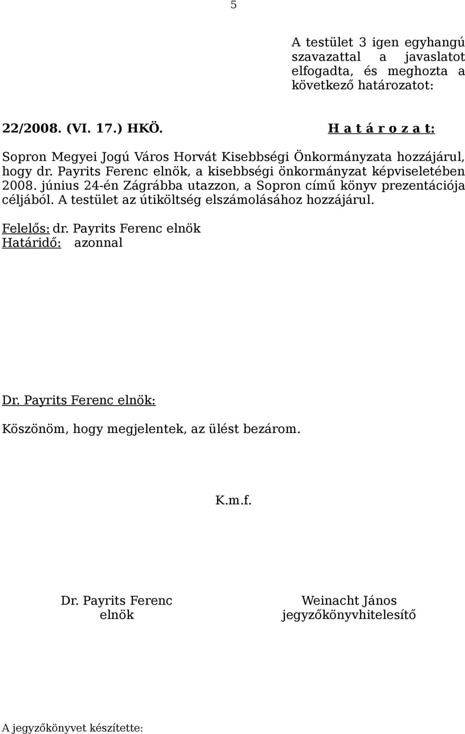 Payrits Ferenc elnök, a kisebbségi önkormányzat képviseletében 2008. június 24-én Zágrábba utazzon, a Sopron című könyv prezentációja céljából.