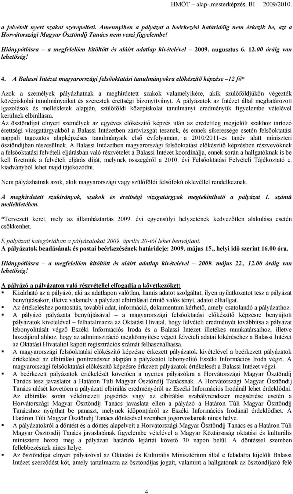 A Balassi Intézet magyarországi felsőoktatási tanulmányokra előkészítő képzése 12 fő* Azok a személyek pályázhatnak a meghirdetett szakok valamelyikére, akik szülőföldjükön végezték középiskolai