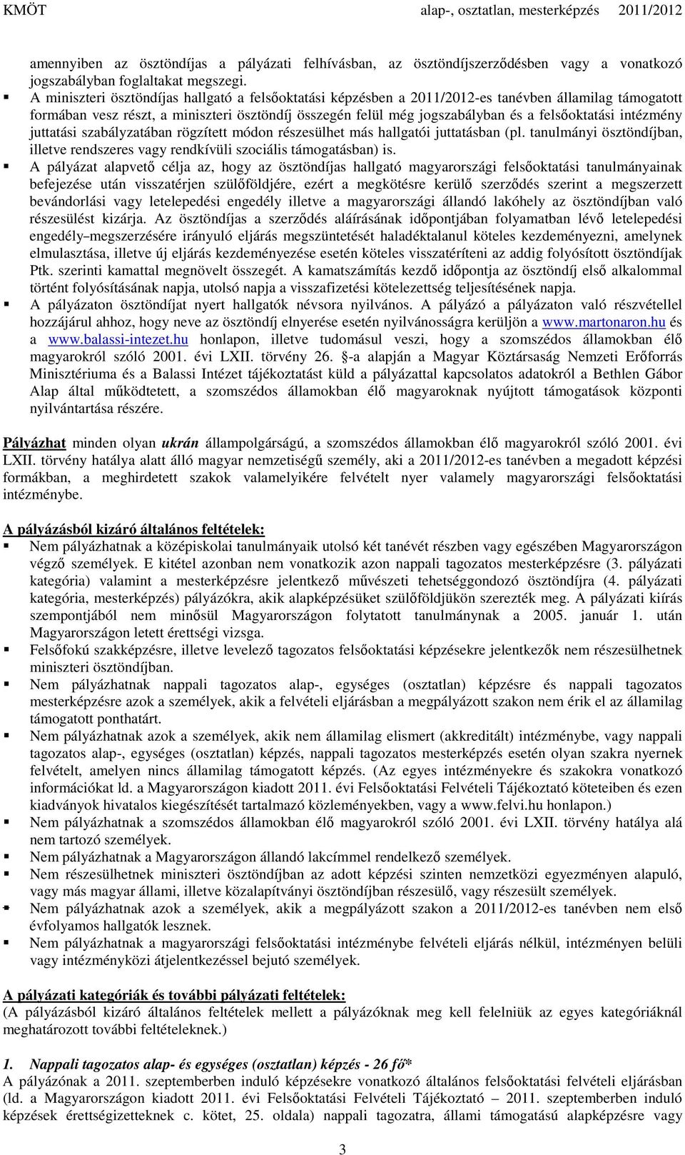 felsőoktatási intézmény juttatási szabályzatában rögzített módon részesülhet más hallgatói juttatásban (pl. tanulmányi ösztöndíjban, illetve rendszeres vagy rendkívüli szociális támogatásban) is.