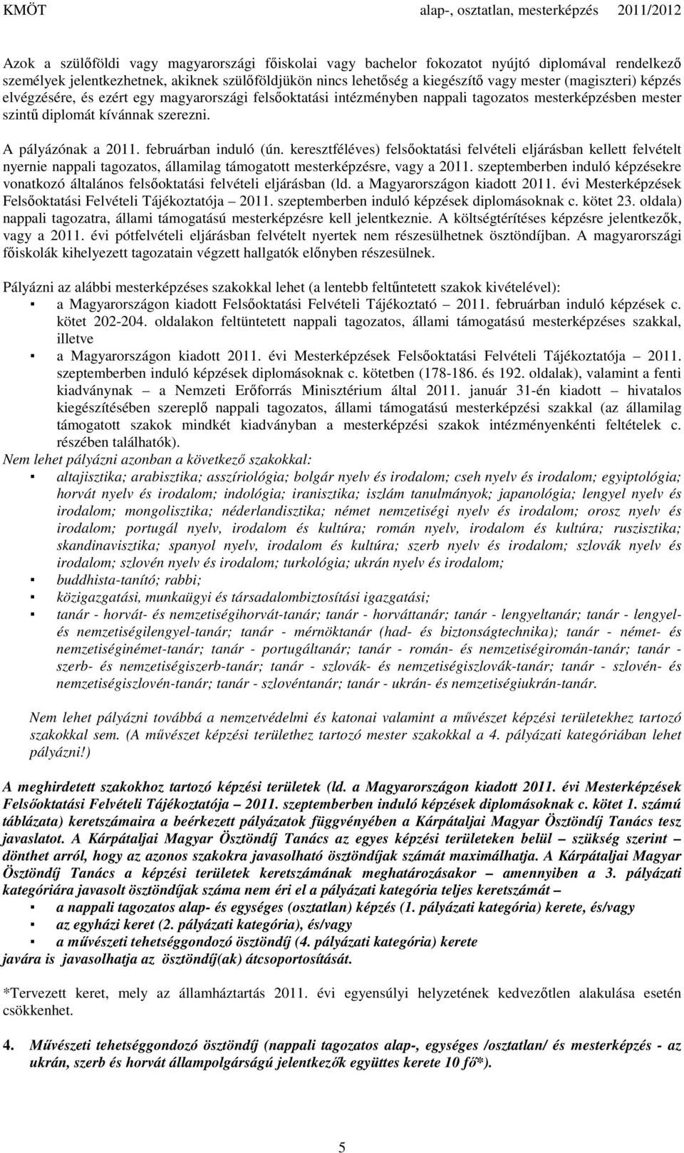 februárban induló (ún. keresztféléves) felsőoktatási felvételi eljárásban kellett felvételt nyernie nappali tagozatos, államilag támogatott mesterképzésre, vagy a 2011.