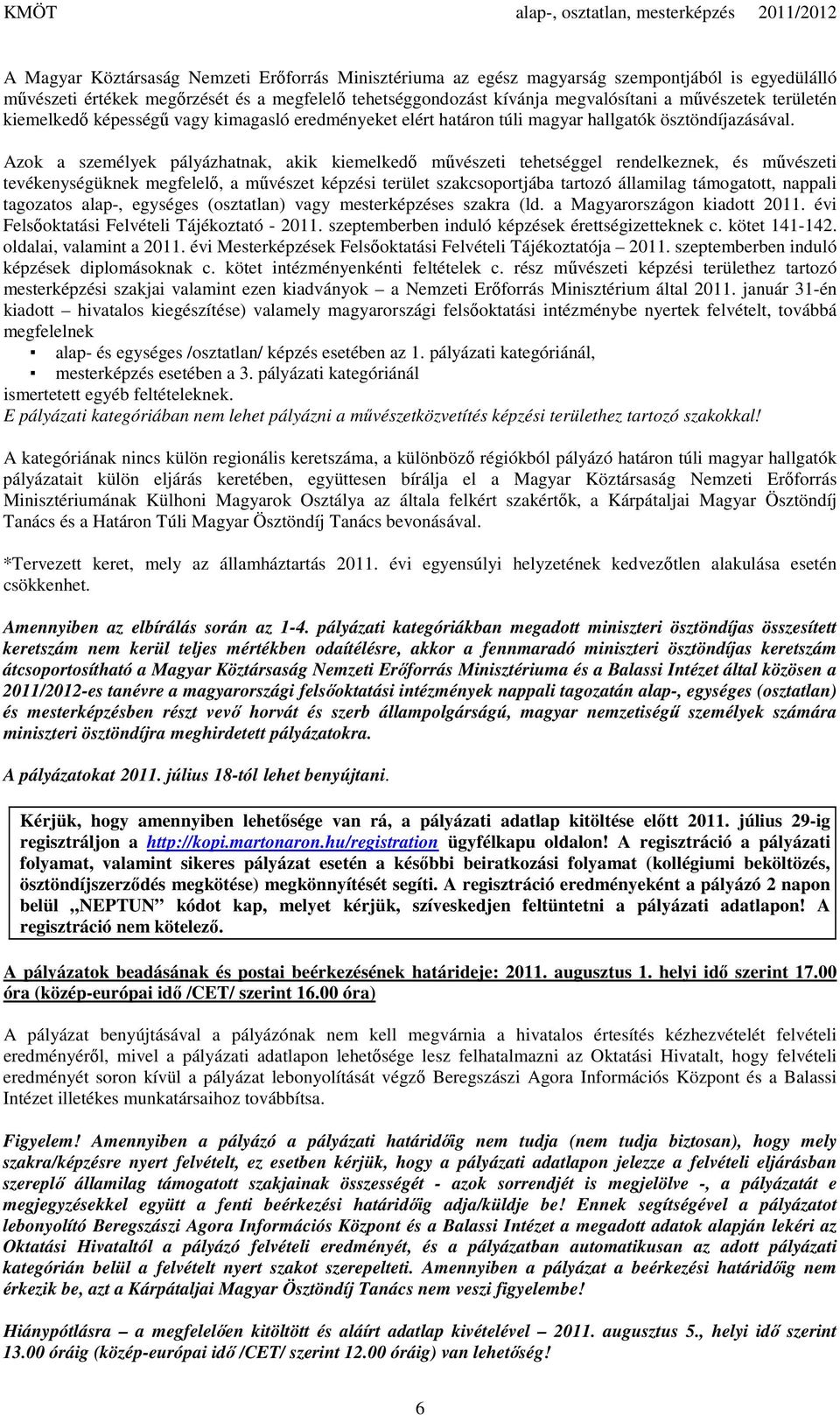 Azok a személyek pályázhatnak, akik kiemelkedő művészeti tehetséggel rendelkeznek, és művészeti tevékenységüknek megfelelő, a művészet képzési terület szakcsoportjába tartozó államilag támogatott,