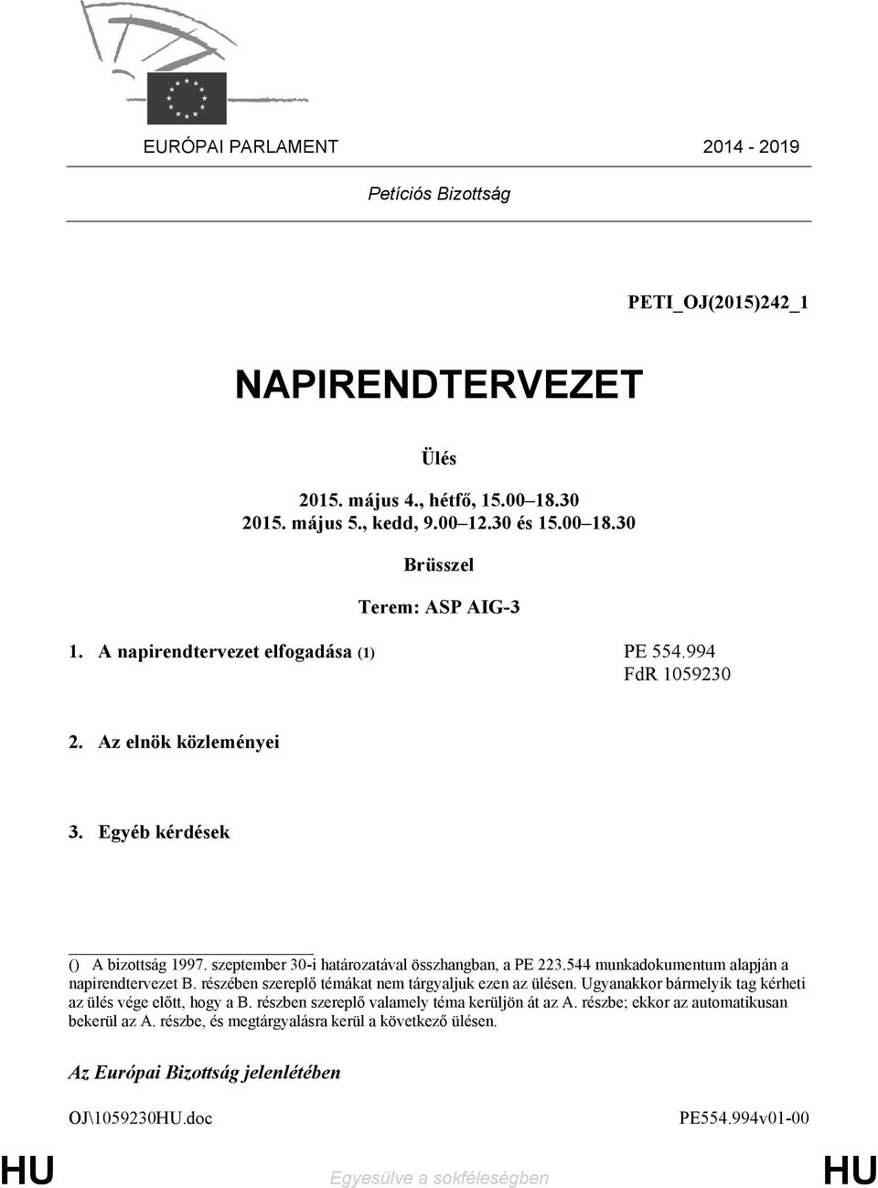 544 munkadokumentum alapján a napirendtervezet B. részében szereplő témákat nem tárgyaljuk ezen az ülésen. Ugyanakkor bármelyik tag kérheti az ülés vége előtt, hogy a B.