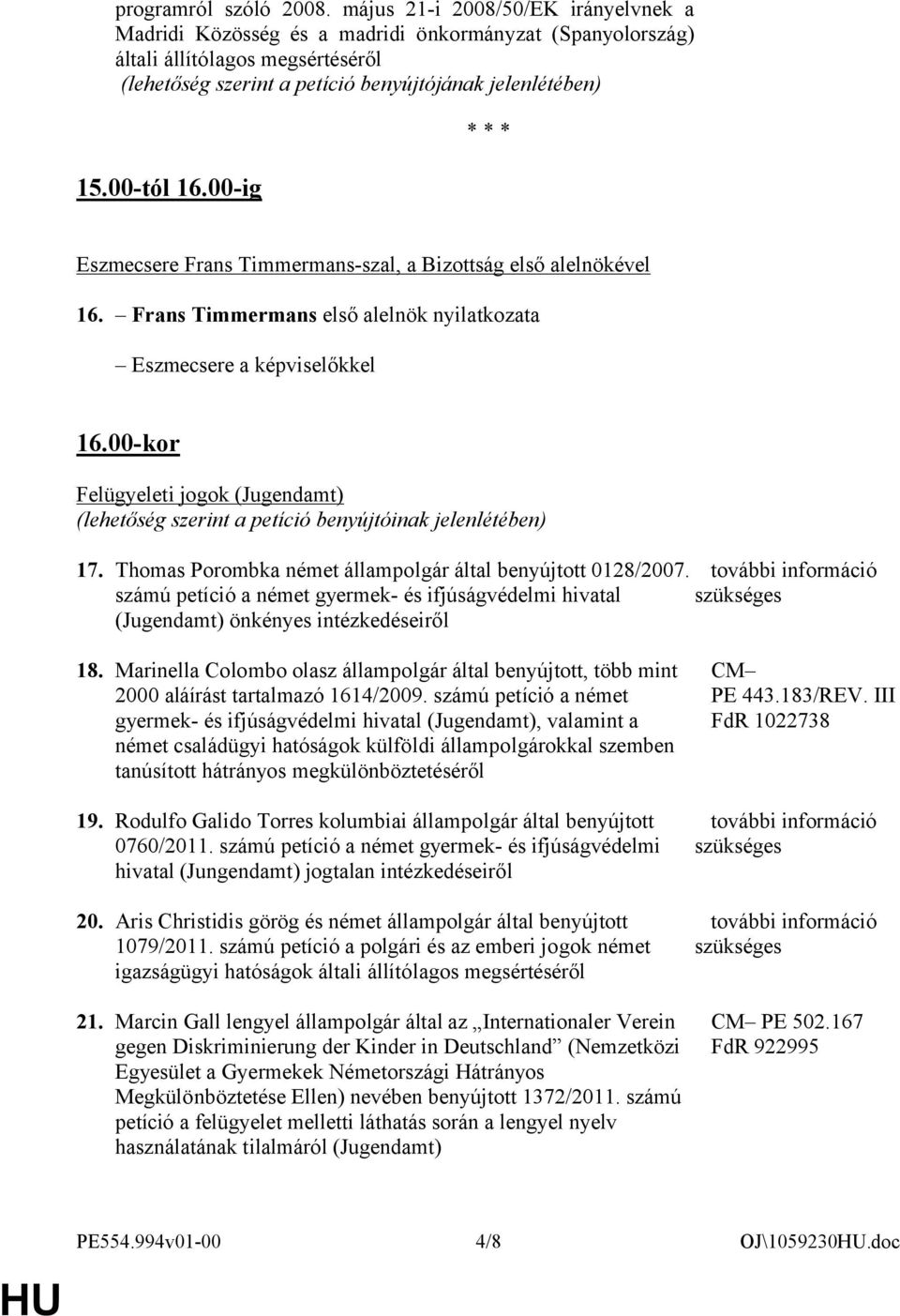 00-ig * * * Eszmecsere Frans Timmermans-szal, a Bizottság első alelnökével 16. Frans Timmermans első alelnök nyilatkozata Eszmecsere a képviselőkkel 16.