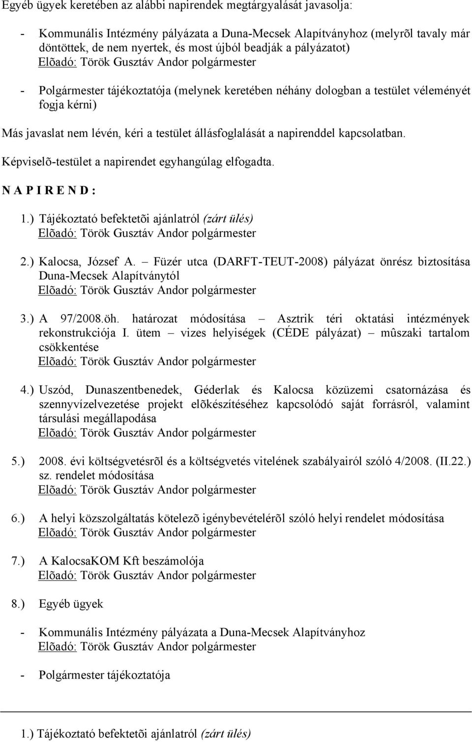 állásfoglalását a napirenddel kapcsolatban. Képviselõ-testület a napirendet egyhangúlag elfogadta. N A P I R E N D : 1.