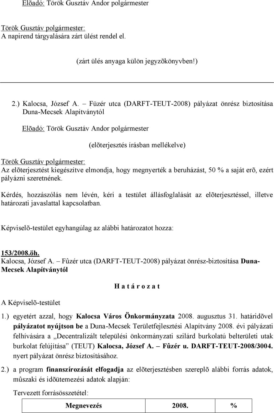 elõterjesztést kiegészítve elmondja, hogy megnyerték a beruházást, 50 % a saját erõ, ezért pályázni szeretnének.