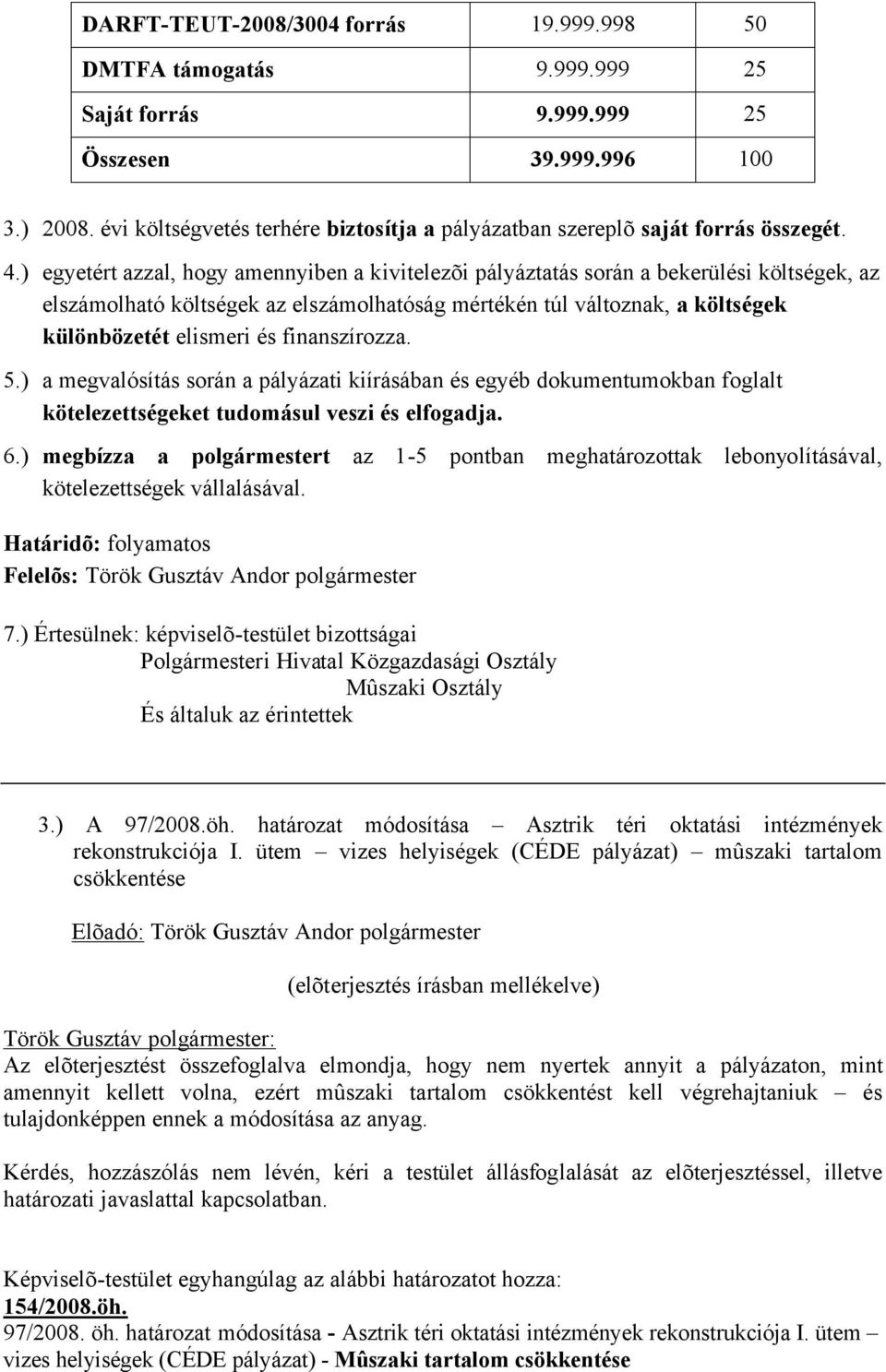 ) egyetért azzal, hogy amennyiben a kivitelezõi pályáztatás során a bekerülési költségek, az elszámolható költségek az elszámolhatóság mértékén túl változnak, a költségek különbözetét elismeri és