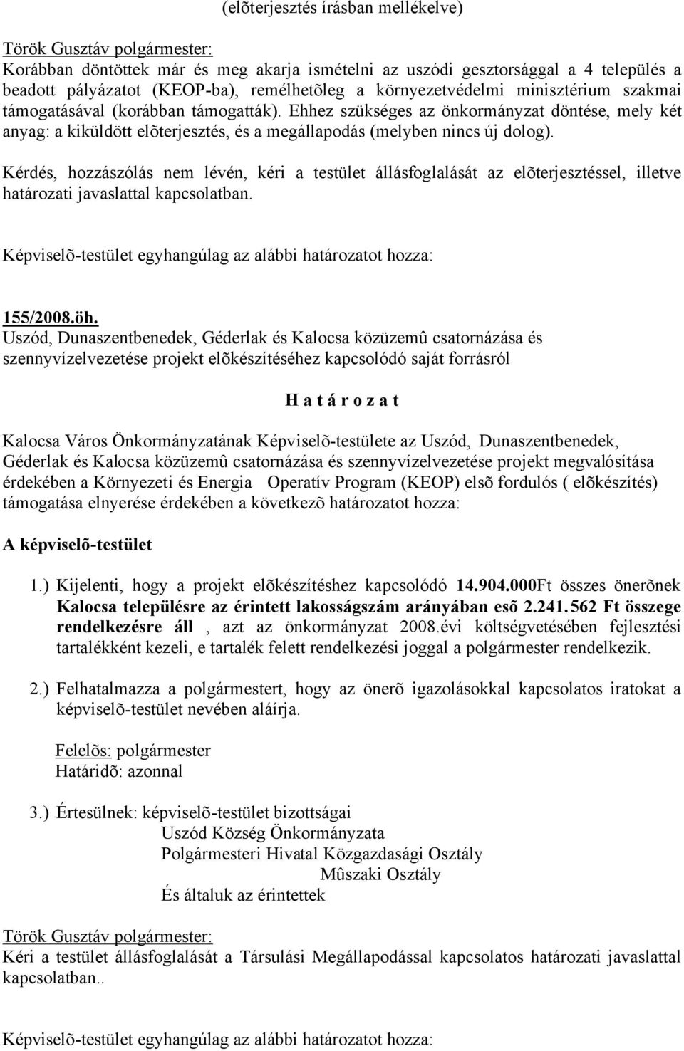 Ehhez szükséges az önkormányzat döntése, mely két anyag: a kiküldött elõterjesztés, és a megállapodás (melyben nincs új dolog).