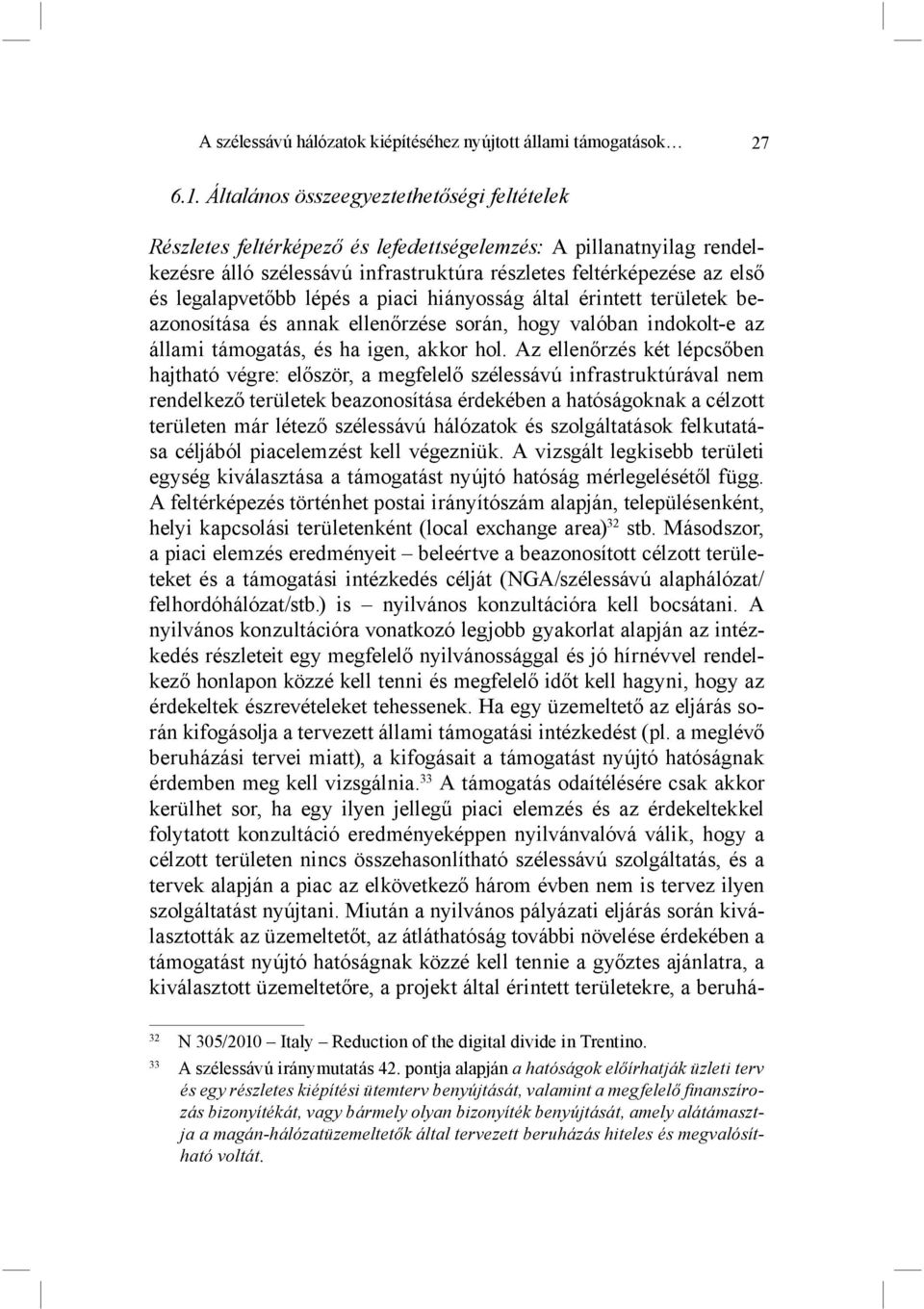legalapvetőbb lépés a piaci hiányosság által érintett területek beazonosítása és annak ellenőrzése során, hogy valóban indokolt-e az állami támogatás, és ha igen, akkor hol.