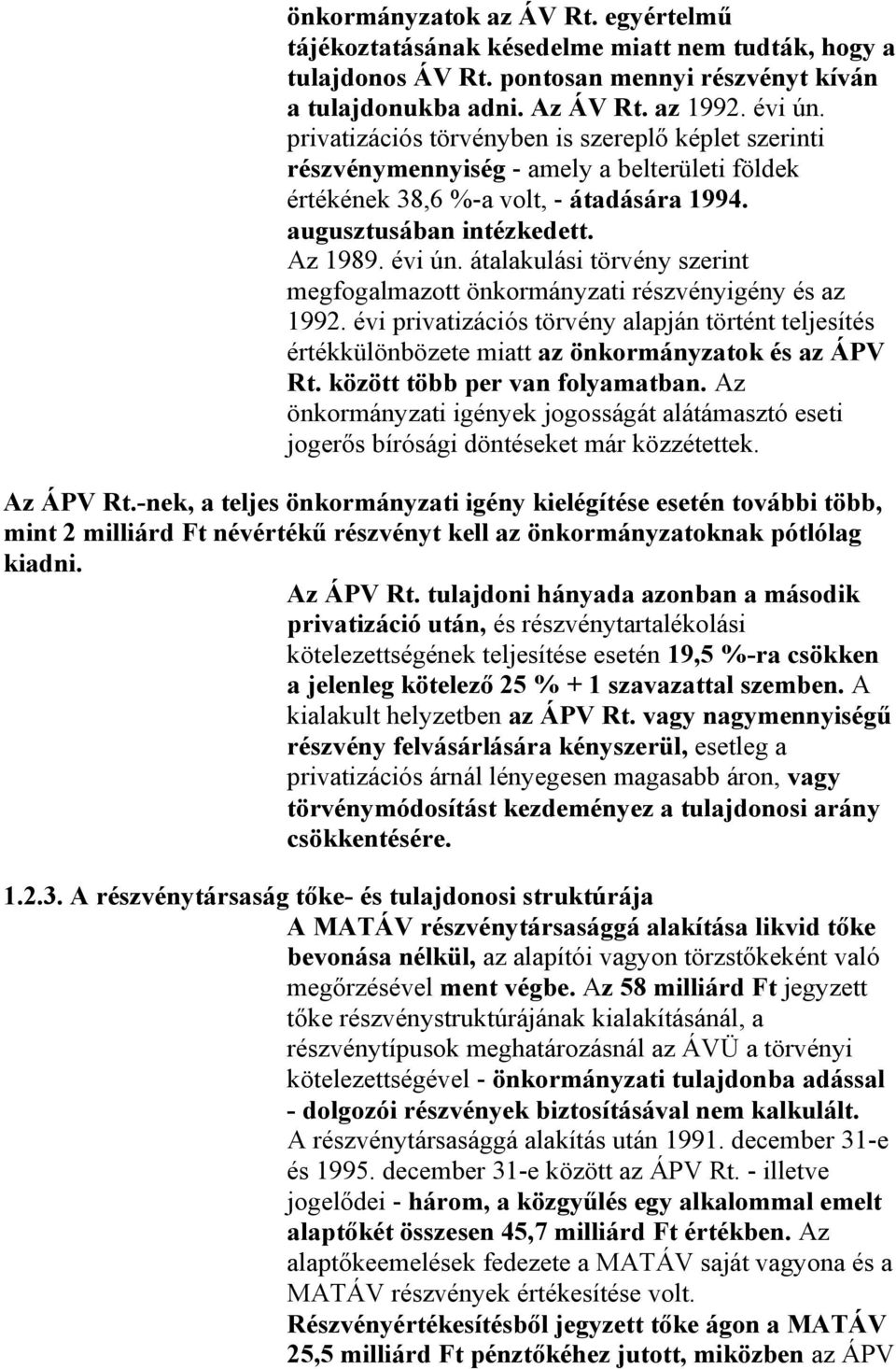 átalakulási törvény szerint megfogalmazott önkormányzati részvényigény és az 1992. évi privatizációs törvény alapján történt teljesítés értékkülönbözete miatt az önkormányzatok és az ÁPV Rt.