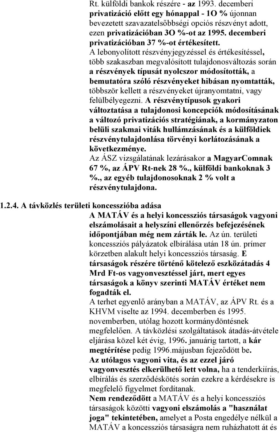 A lebonyolított részvényjegyzéssel és értékesítéssel, több szakaszban megvalósított tulajdonosváltozás során a részvények típusát nyolcszor módosították, a bemutatóra szóló részvényeket hibásan