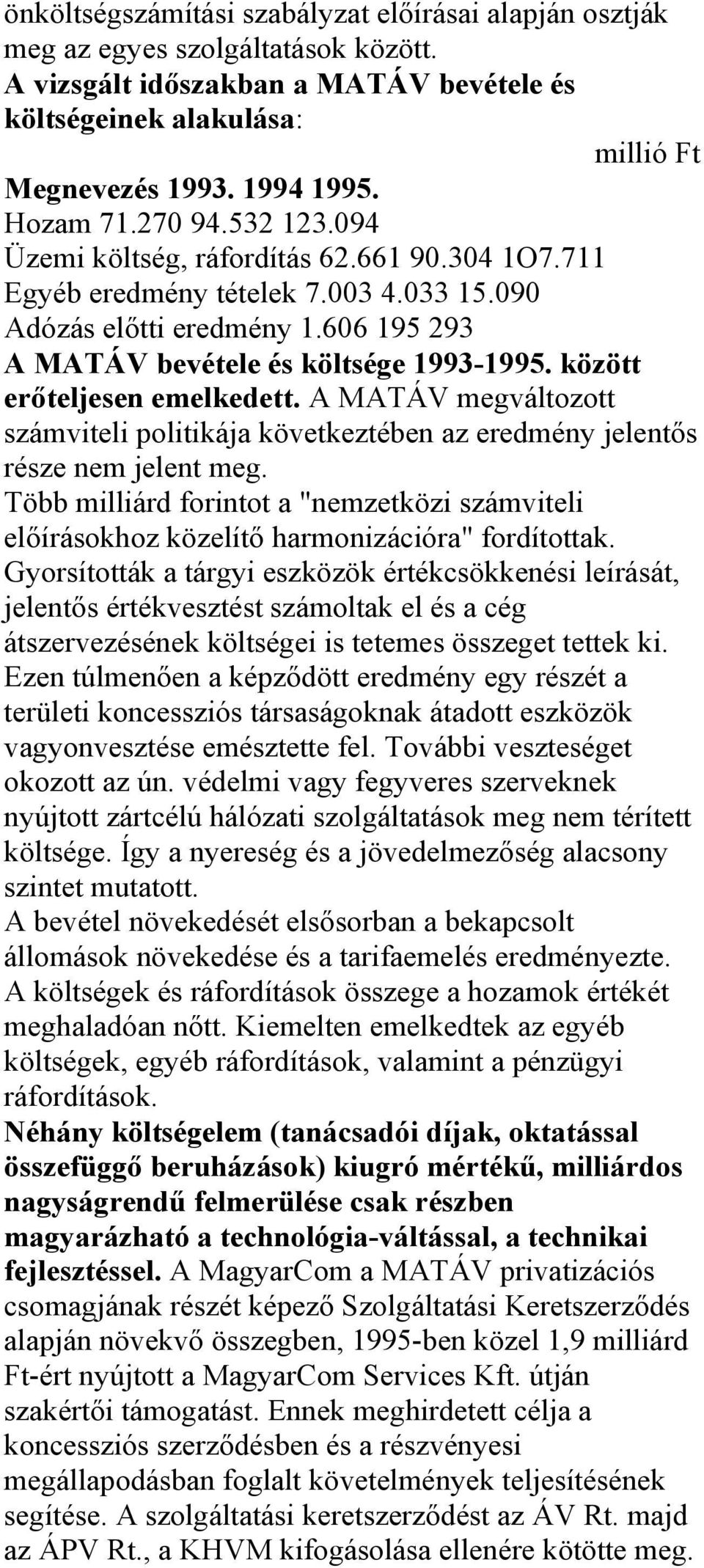 között erőteljesen emelkedett. A MATÁV megváltozott számviteli politikája következtében az eredmény jelentős része nem jelent meg.