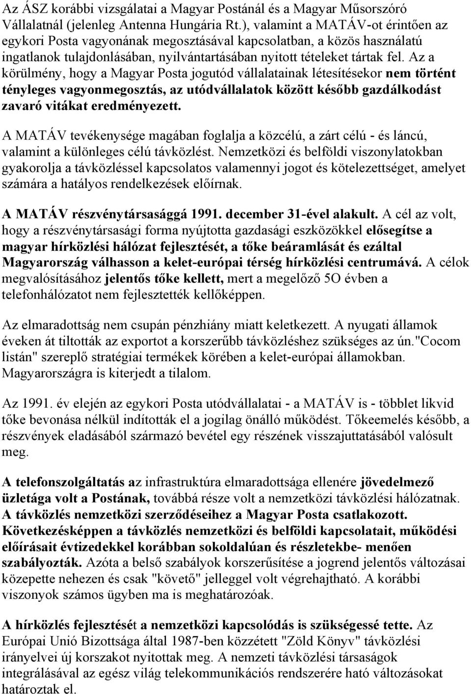 Az a körülmény, hogy a Magyar Posta jogutód vállalatainak létesítésekor nem történt tényleges vagyonmegosztás, az utódvállalatok között később gazdálkodást zavaró vitákat eredményezett.