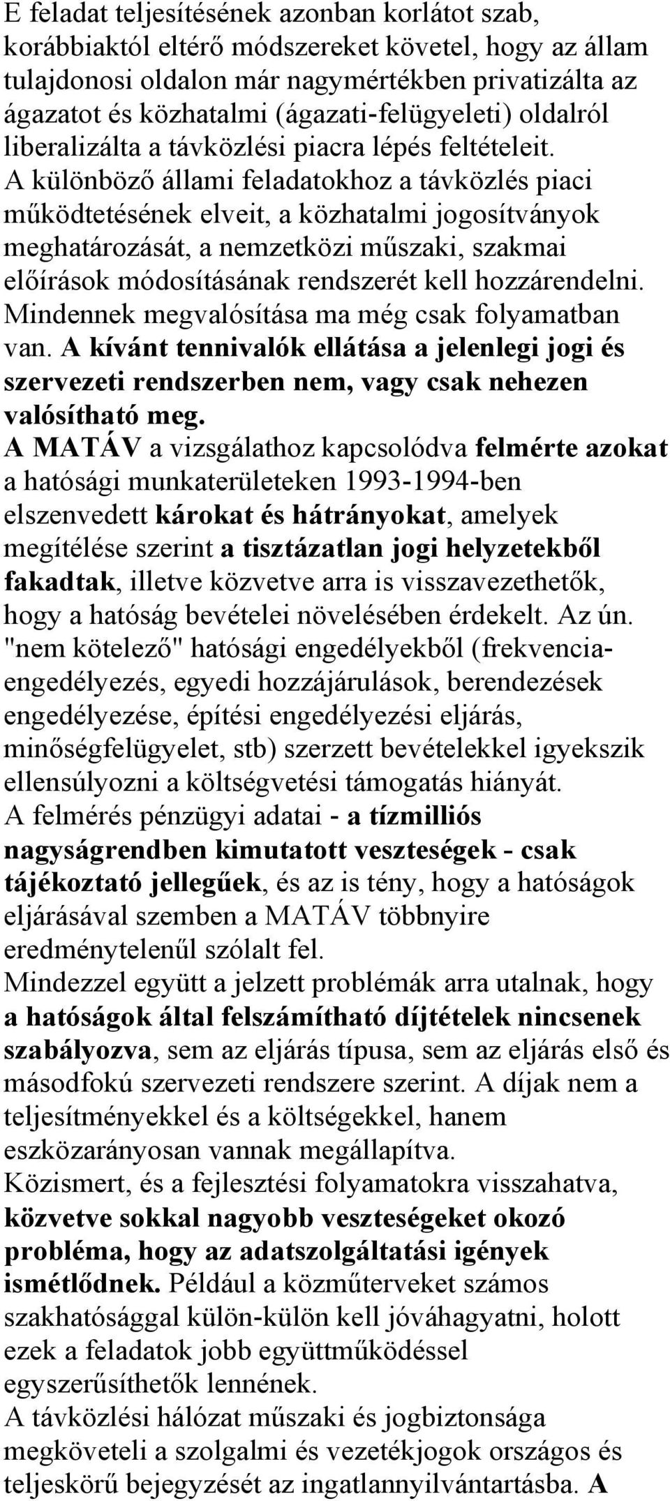 A különböző állami feladatokhoz a távközlés piaci működtetésének elveit, a közhatalmi jogosítványok meghatározását, a nemzetközi műszaki, szakmai előírások módosításának rendszerét kell hozzárendelni.