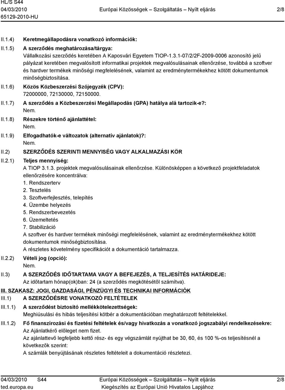 Keretmegállapodásra vonatkozó információk: A szerződés meghatározása/tárgya: Vállalkozási szerződés keretében A Kaposvári Egyetem TIOP-1.3.