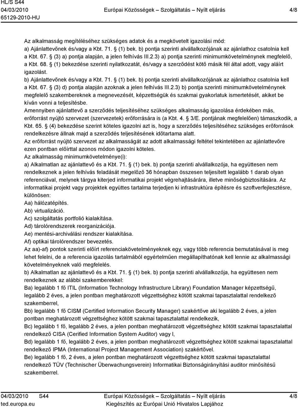 (1) bekezdése szerinti nyilatkozatát, és/vagy a szerződést kötő másik fél által adott, vagy aláírt igazolást. b) Ajánlattevőnek és/vagy a Kbt. 71. (1) bek.