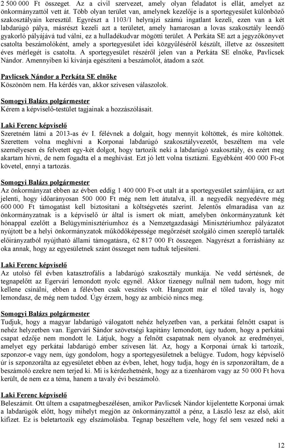 Egyrészt a 1103/1 helyrajzi számú ingatlant kezeli, ezen van a két labdarúgó pálya, másrészt kezeli azt a területet, amely hamarosan a lovas szakosztály leendő gyakorló pályájává tud válni, ez a