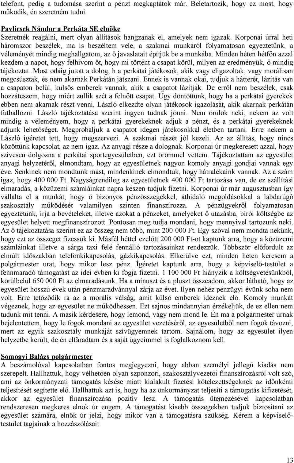 Korponai úrral heti háromszor beszélek, ma is beszéltem vele, a szakmai munkáról folyamatosan egyeztetünk, a véleményét mindig meghallgatom, az ő javaslatait építjük be a munkába.