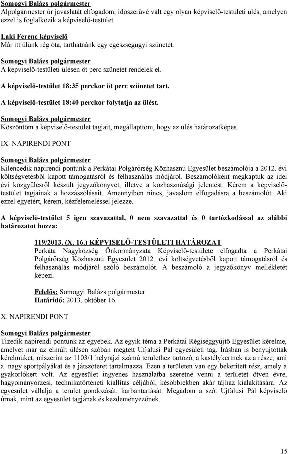 A képviselő-testület 18:40 perckor folytatja az ülést. Köszöntöm a képviselő-testület tagjait, megállapítom, hogy az ülés határozatképes. IX.