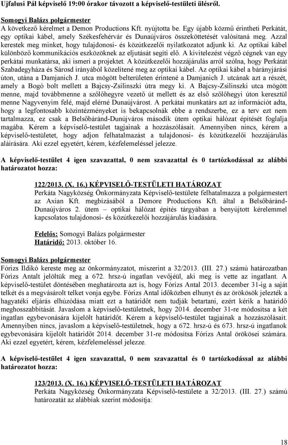 Azzal kerestek meg minket, hogy tulajdonosi- és közútkezelői nyilatkozatot adjunk ki. Az optikai kábel különböző kommunikációs eszközöknek az eljutását segíti elő.