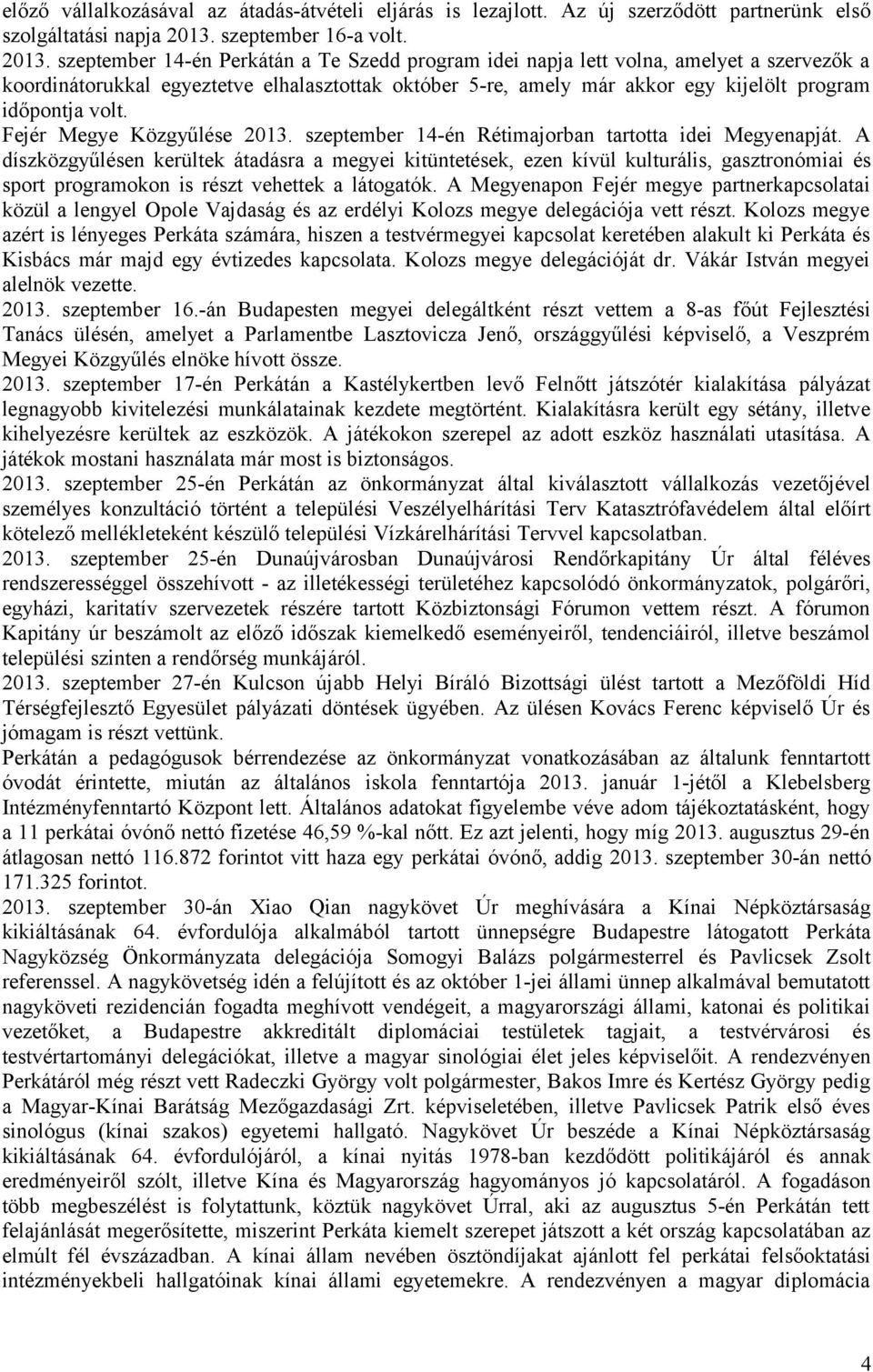 szeptember 14-én Perkátán a Te Szedd program idei napja lett volna, amelyet a szervezők a koordinátorukkal egyeztetve elhalasztottak október 5-re, amely már akkor egy kijelölt program időpontja volt.