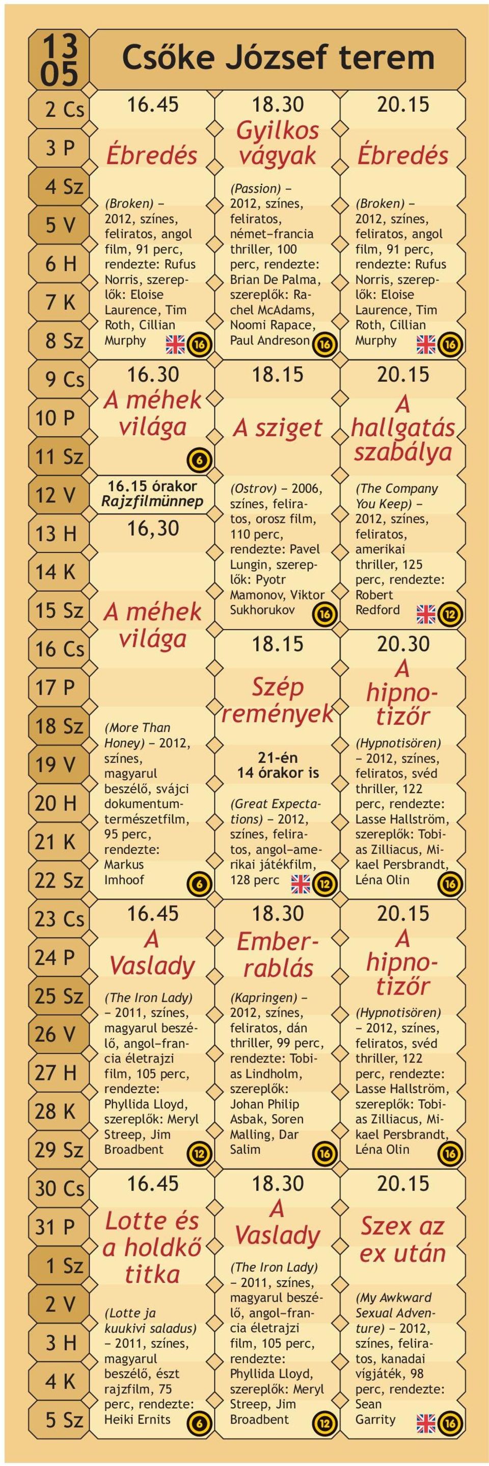 15 órakor Rajzfilmünnep 16,30 A méhek világa (More Than Honey) 2012, színes, magyarul beszélő, svájci dokumentumtermészetfilm, 95 perc, rendezte: Markus Imhoof 16.