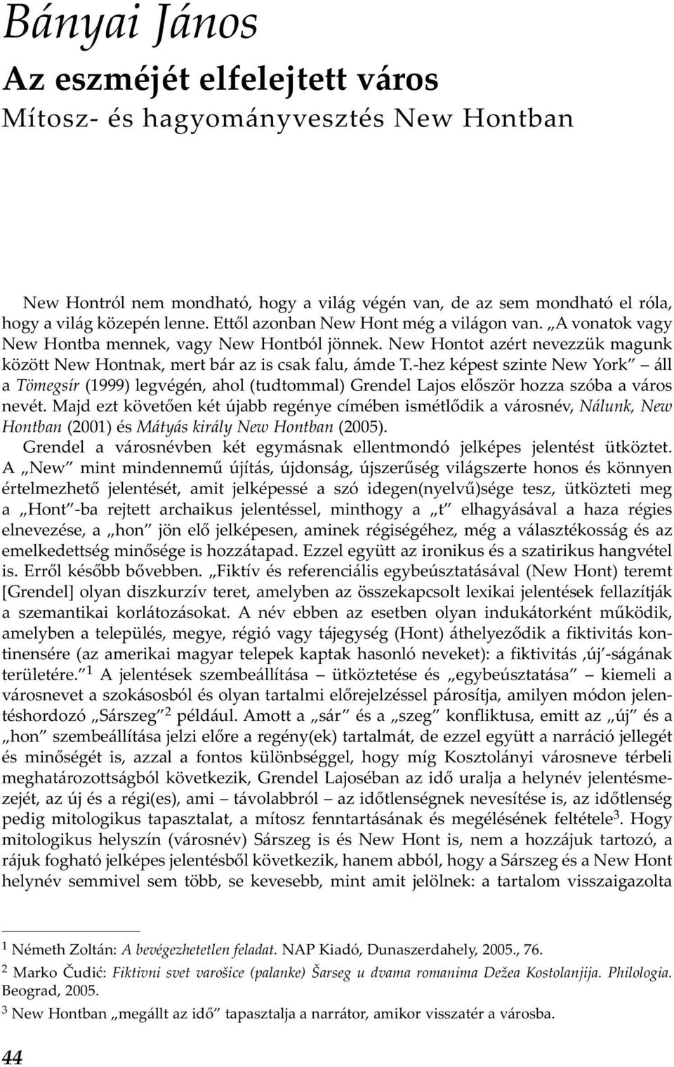 -hez képest szinte New York áll a Tömegsír (1999) legvégén, ahol (tudtommal) Grendel Lajos először hozza szóba a város nevét.
