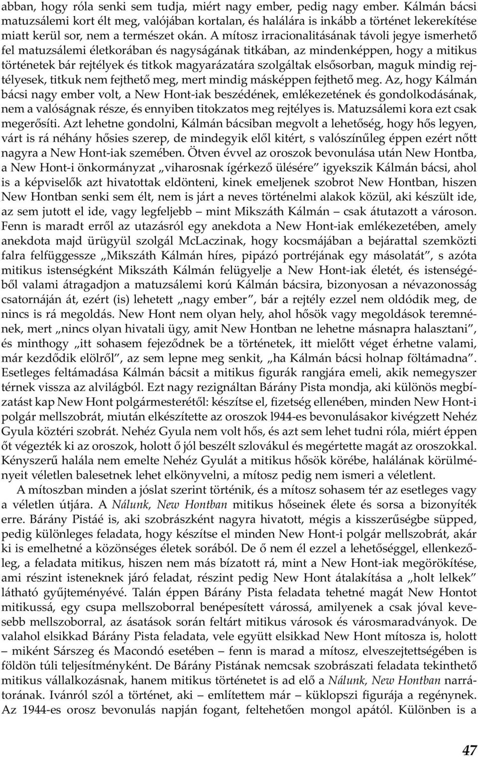 A mítosz irracionalitásának távoli jegye ismerhető fel matuzsálemi életkorában és nagyságának titkában, az mindenképpen, hogy a mitikus történetek bár rejtélyek és titkok magyarázatára szolgáltak