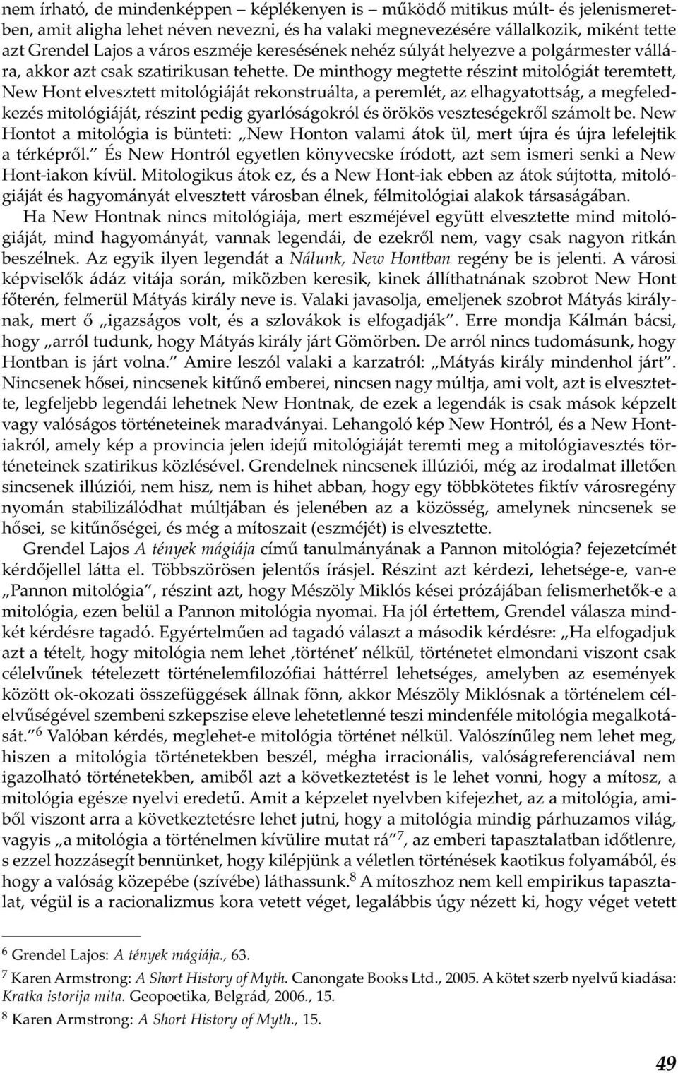 De minthogy megtette részint mitológiát teremtett, New Hont elvesztett mitológiáját rekonstruálta, a peremlét, az elhagyatottság, a megfeledkezés mitológiáját, részint pedig gyarlóságokról és örökös