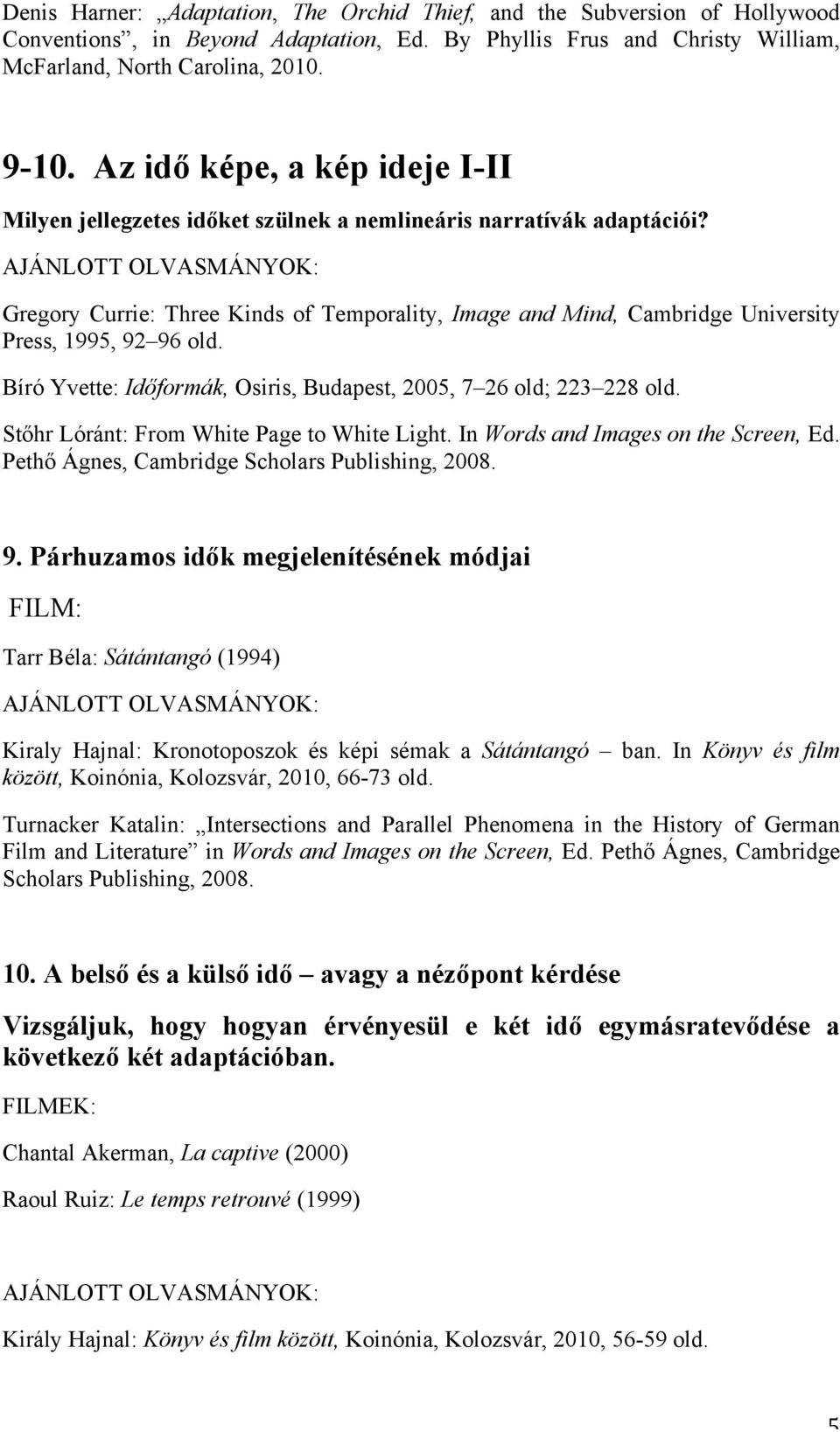 Gregory Currie: Three Kinds of Temporality, Image and Mind, Cambridge University Press, 1995, 92 96 old. Bíró Yvette: Időformák, Osiris, Budapest, 2005, 7 26 old; 223 228 old.