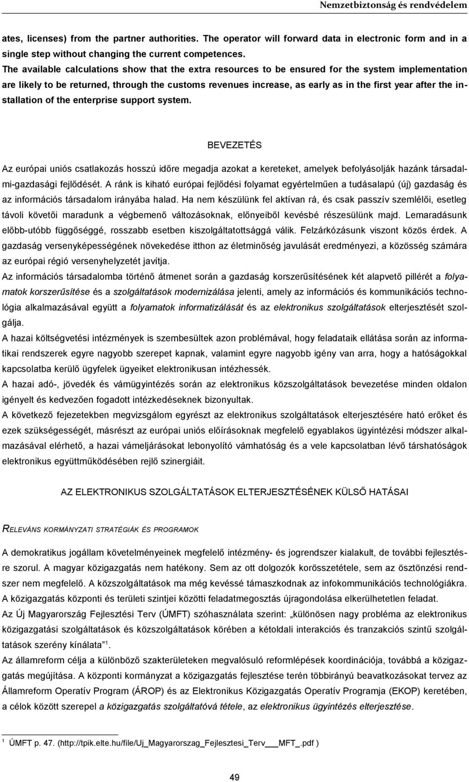 after the installation of the enterprise support system. BEVEZETÉS Az európai uniós csatlakozás hosszú időre megadja azokat a kereteket, amelyek befolyásolják hazánk társadalmi-gazdasági fejlődését.