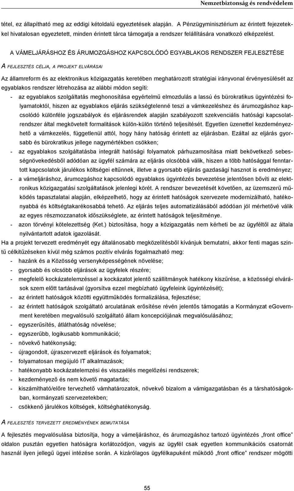 A VÁMELJÁRÁSHOZ ÉS ÁRUMOZGÁSHOZ KAPCSOLÓDÓ EGYABLAKOS RENDSZER FEJLESZTÉSE A FEJLESZTÉS CÉLJA, A PROJEKT ELVÁRÁSAI Az államreform és az elektronikus közigazgatás keretében meghatározott stratégiai