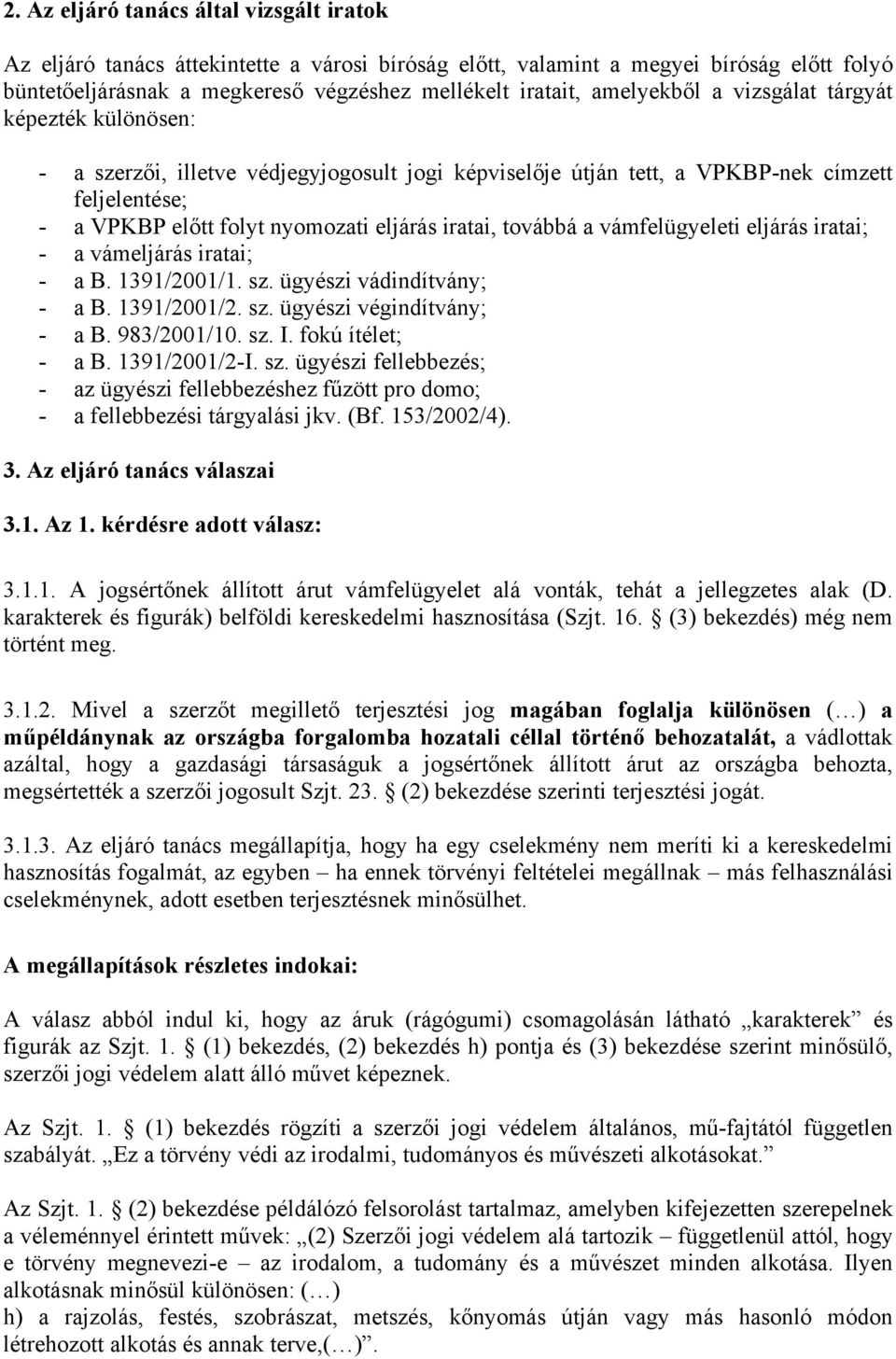 továbbá a vámfelügyeleti eljárás iratai; - a vámeljárás iratai; - a B. 1391/2001/1. sz. ügyészi vádindítvány; - a B. 1391/2001/2. sz. ügyészi végindítvány; - a B. 983/2001/10. sz. I.