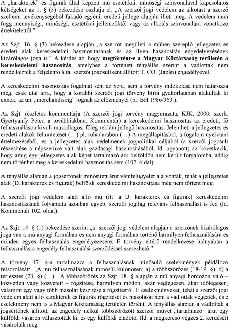 A védelem nem függ mennyiségi, minőségi, esztétikai jellemzőktől vagy az alkotás színvonalára vonatkozó értékítélettől. Az Szjt. 16.