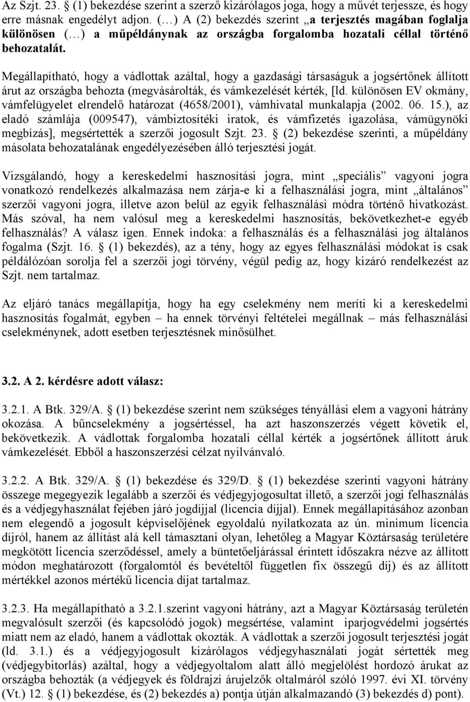 Megállapítható, hogy a vádlottak azáltal, hogy a gazdasági társaságuk a jogsértőnek állított árut az országba behozta (megvásárolták, és vámkezelését kérték, [ld.