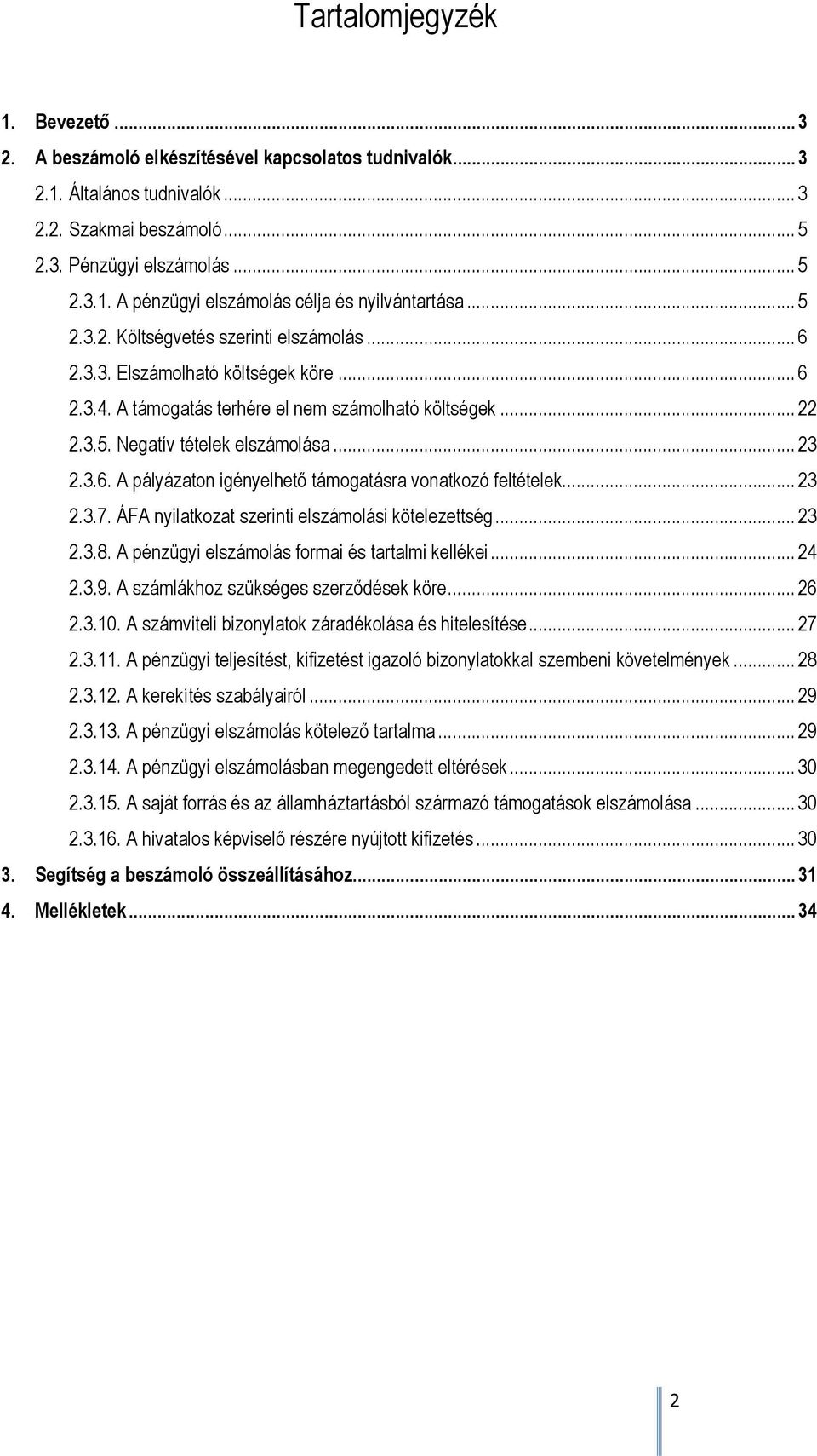 .. 23 2.3.7. ÁFA nyilatkozat szerinti elszámolási kötelezettség... 23 2.3.8. A pénzügyi elszámolás formai és tartalmi kellékei... 24 2.3.9. A számlákhoz szükséges szerződések köre... 26 2.3.10.