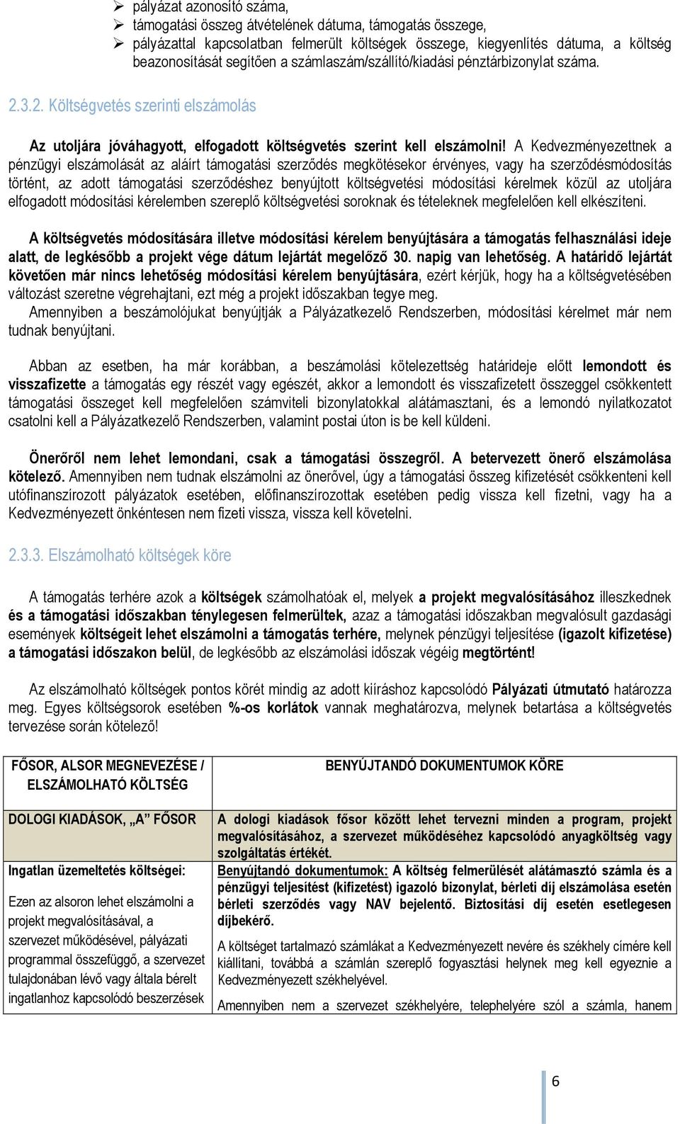 A Kedvezményezettnek a pénzügyi elszámolását az aláírt támogatási szerződés megkötésekor érvényes, vagy ha szerződésmódosítás történt, az adott támogatási szerződéshez benyújtott költségvetési