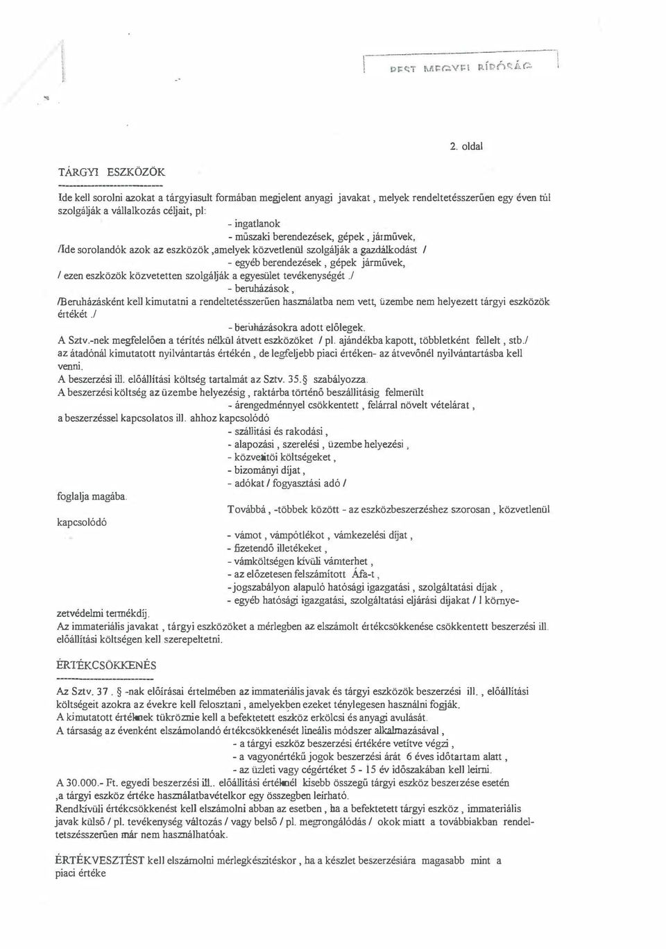 tevékenységét J - beruházások, lberuházásként kell kimutatni a rendeltetésszerűen használatba nem vett, üzembe nem helyezett tárgyi eszközök értékét J - berijházásokra adott előlegek. A Sztv.