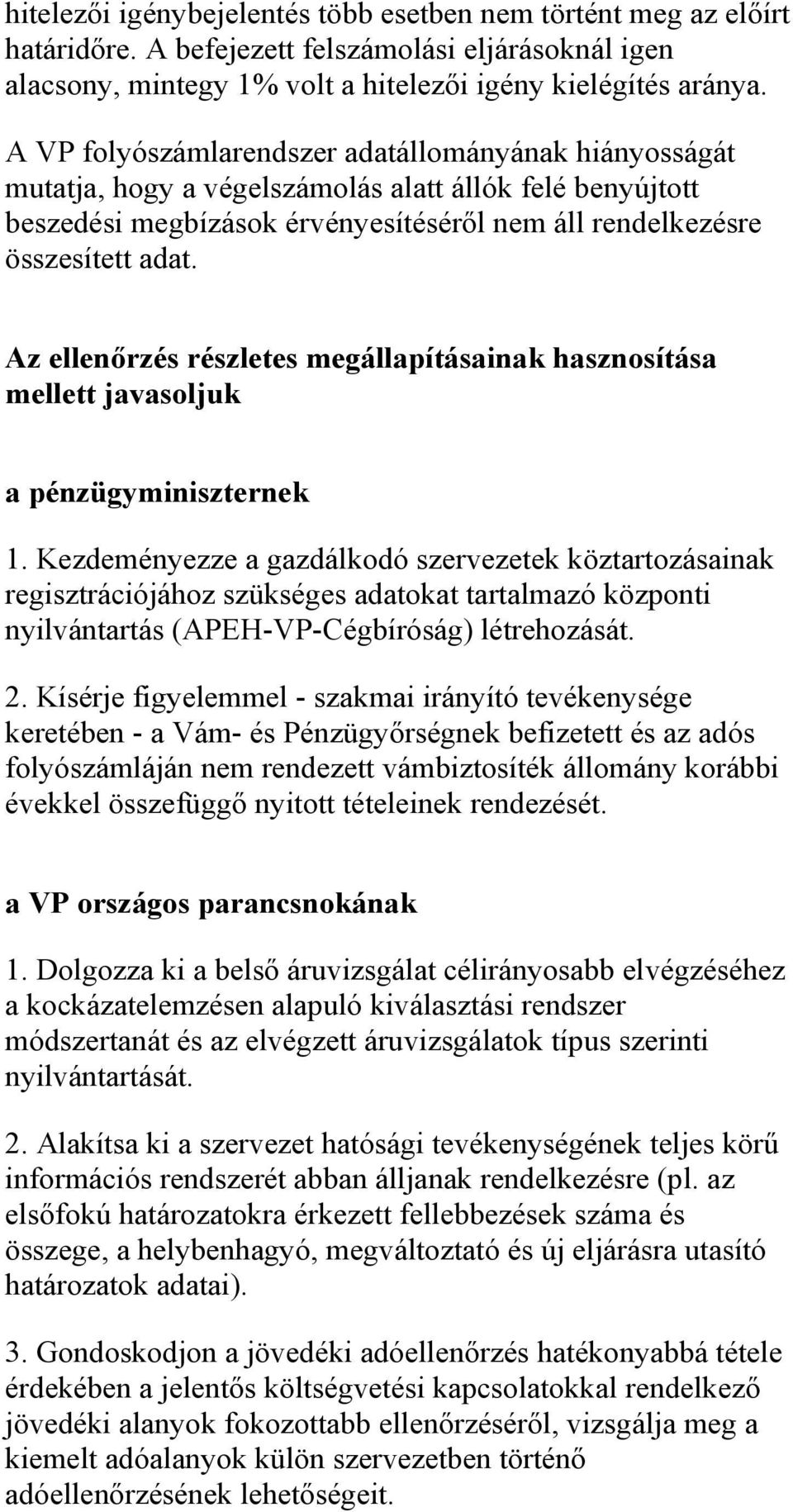 Az ellenőrzés részletes megállapításainak hasznosítása mellett javasoljuk a pénzügyminiszternek 1.