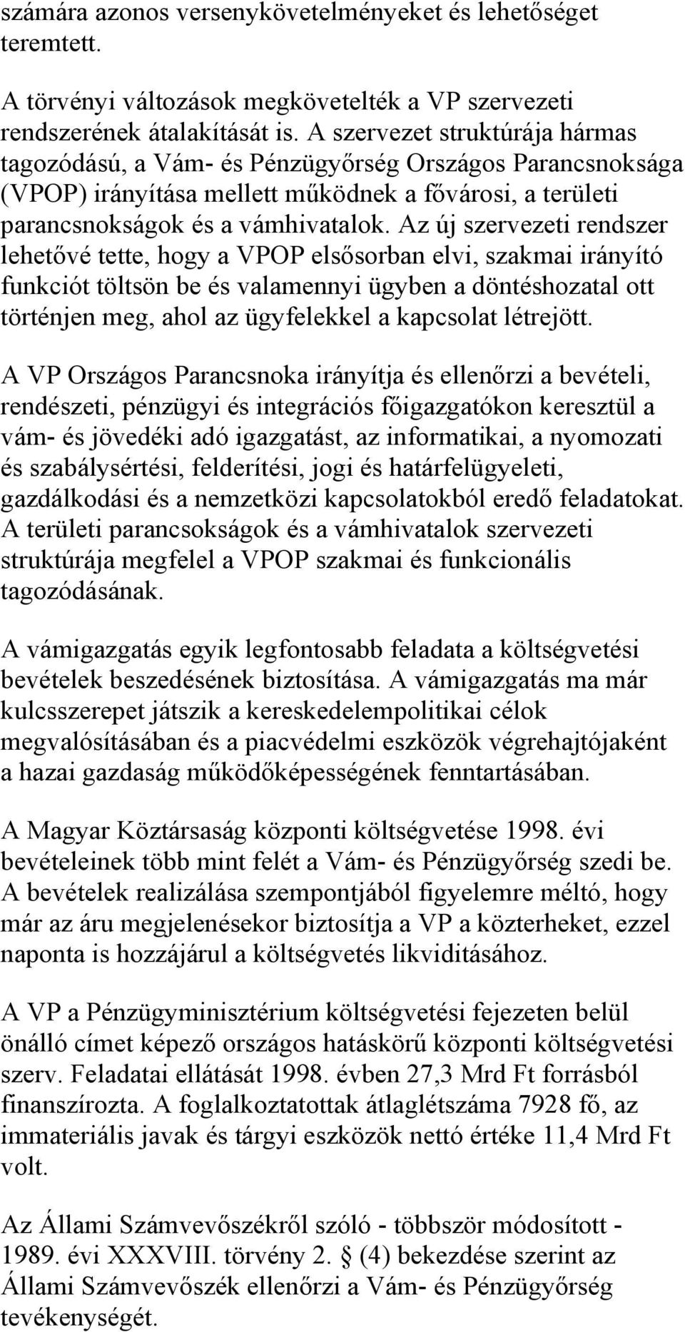 Az új szervezeti rendszer lehetővé tette, hogy a VPOP elsősorban elvi, szakmai irányító funkciót töltsön be és valamennyi ügyben a döntéshozatal ott történjen meg, ahol az ügyfelekkel a kapcsolat