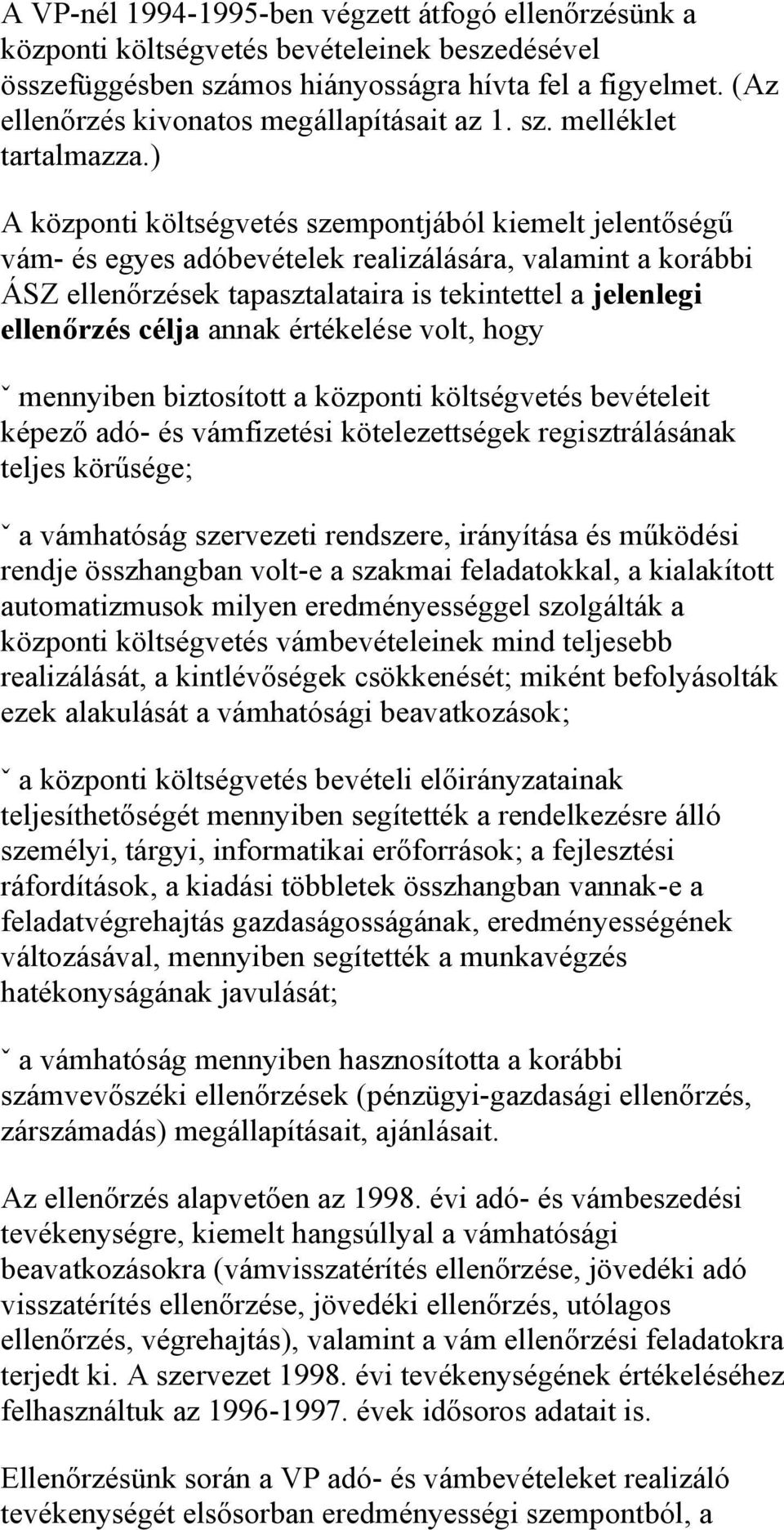 ) A központi költségvetés szempontjából kiemelt jelentőségű vám- és egyes adóbevételek realizálására, valamint a korábbi ÁSZ ellenőrzések tapasztalataira is tekintettel a jelenlegi ellenőrzés célja